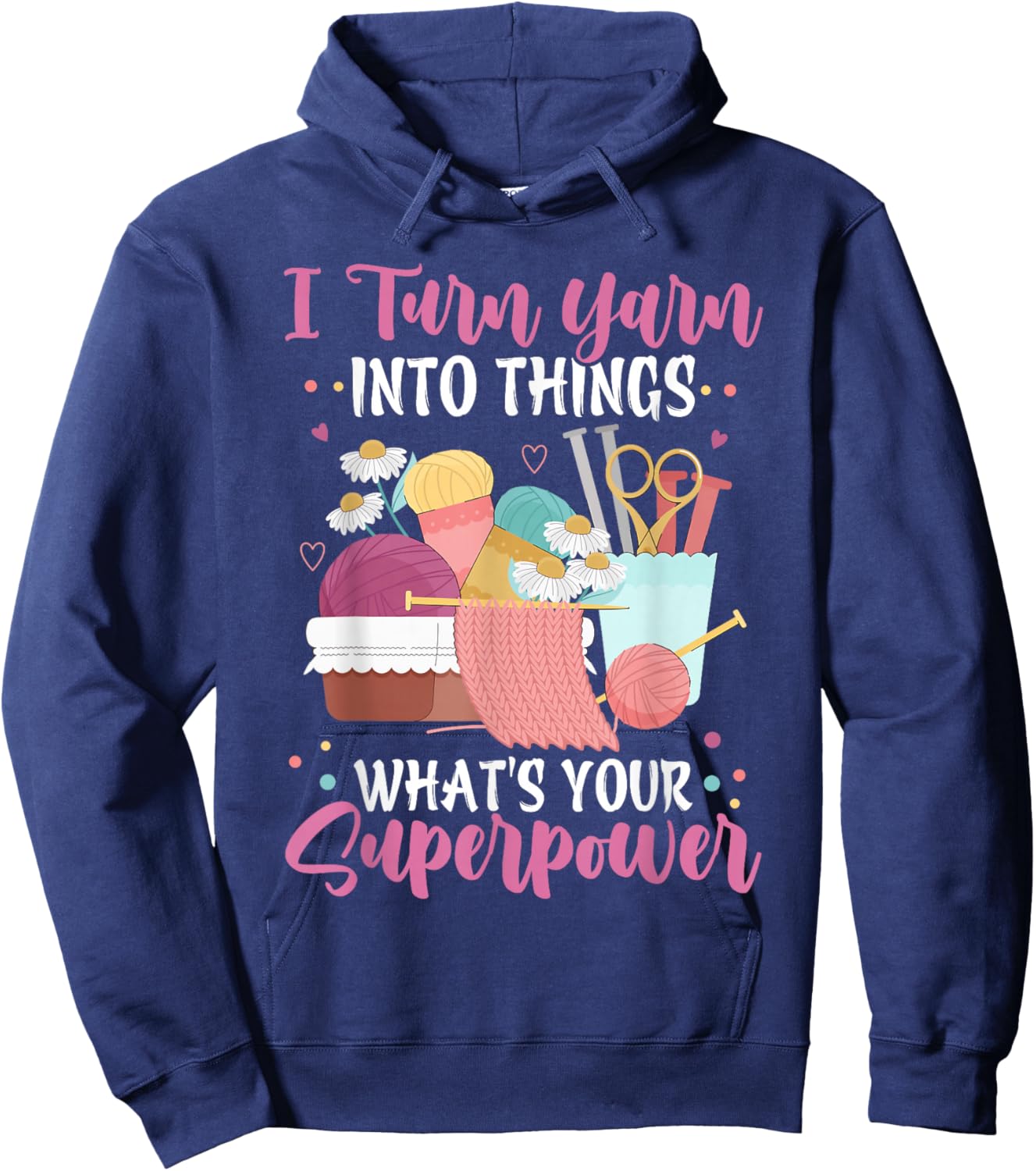 I Turn Yarn Into Things What's Your Superpower Crochet Hoodie - Hoodie | Navy