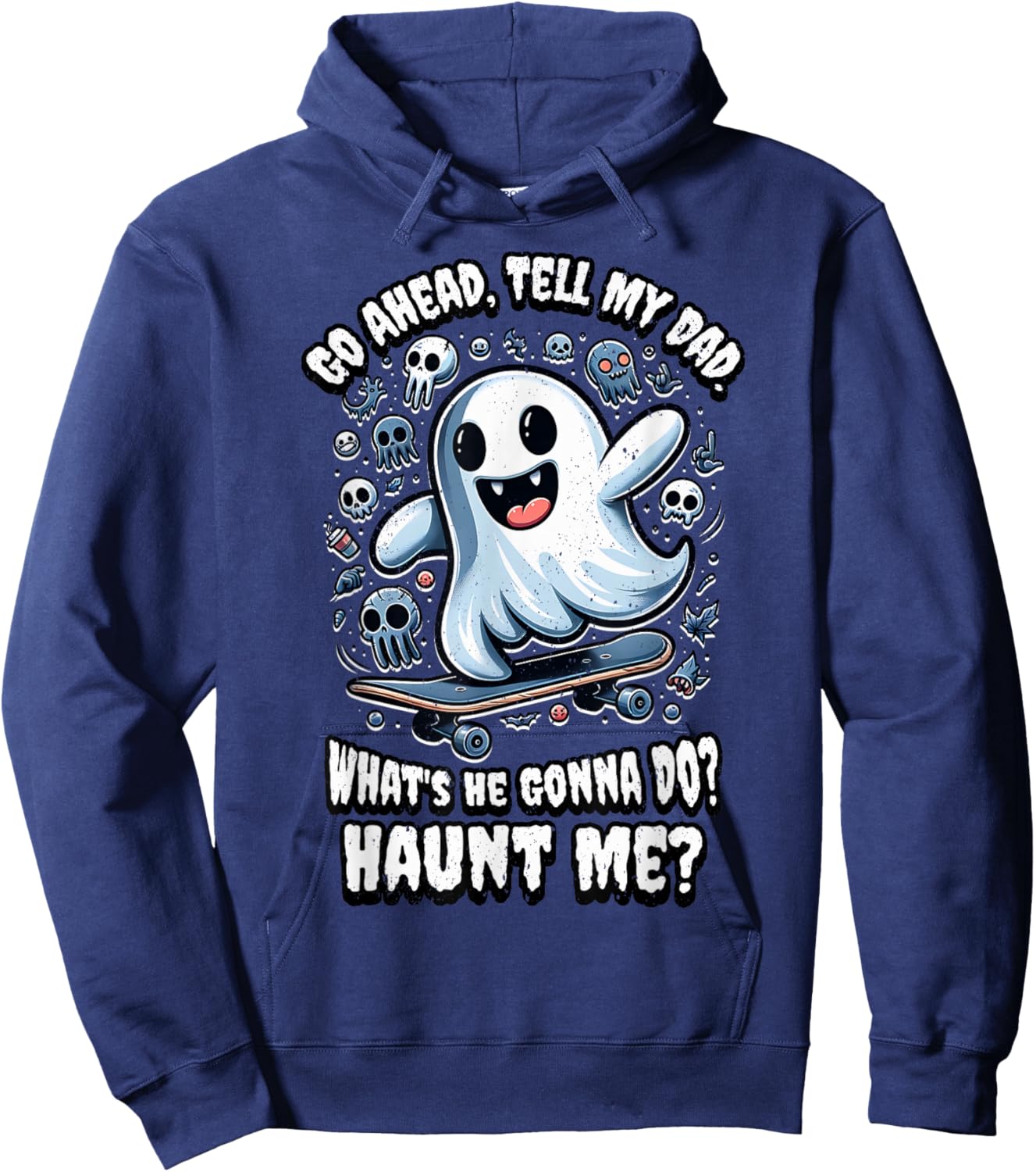 Go Ahead, Tell My Dad What's He Gonna Do? Haunt Me? Hoodie - Hoodie | Navy