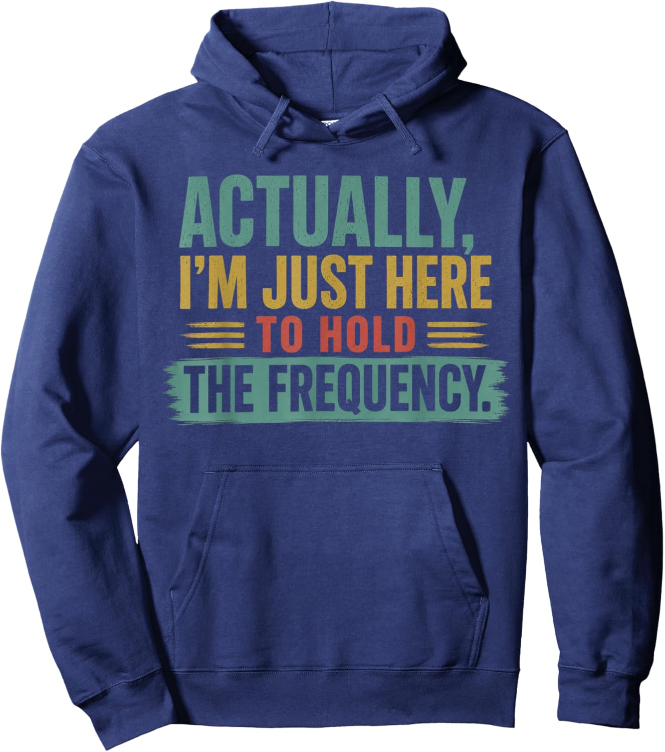 Actually I'm Just Here to Hold The Frequency Funny Quote Hoodie - Hoodie | Navy