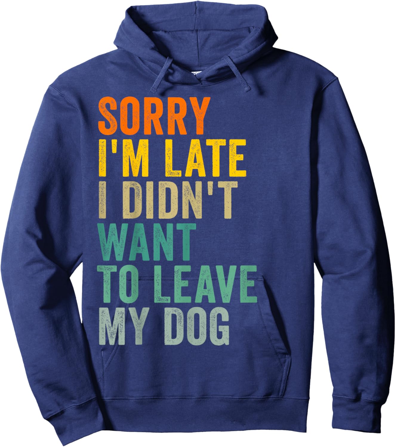 Sorry I'm Late I Didn't Want to Leave My Dog Hoodie - Hoodie | Navy
