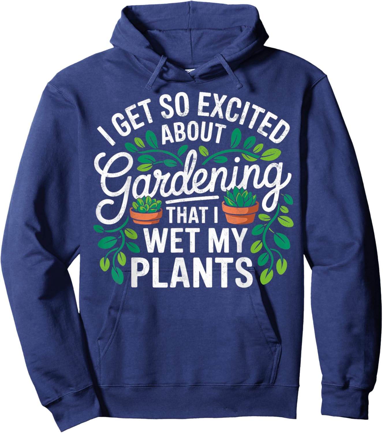 I Get So Excited About Gardening That I Wet My Plants Hoodie - Hoodie | Navy