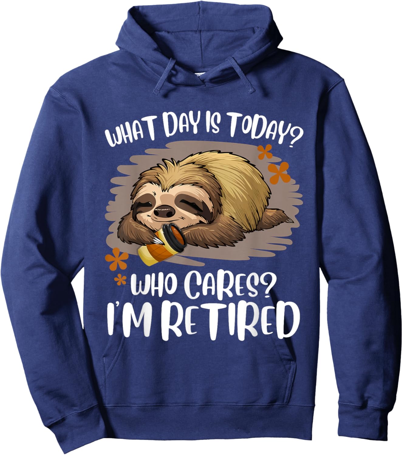 What Day Is Today Who Cares I'm Retired Retirement Sloth Hoodie - Hoodie | Navy