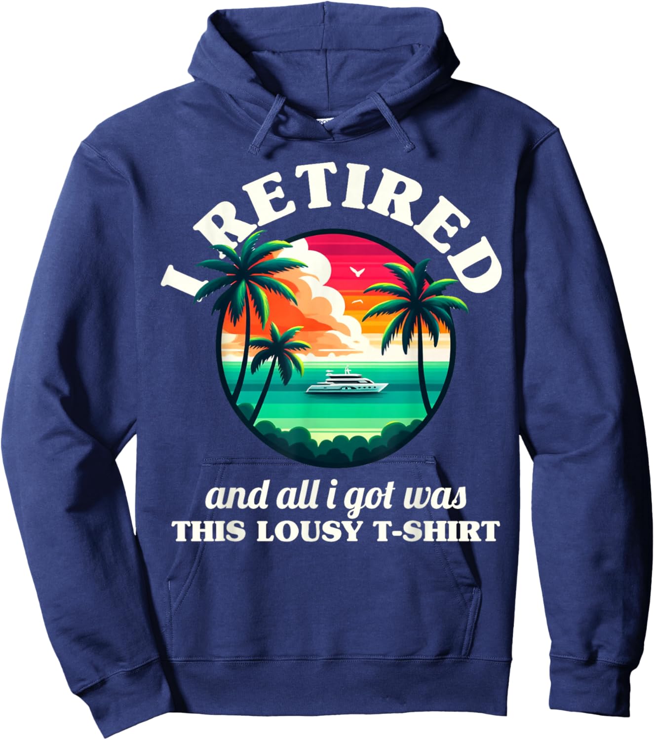 Funny Retirement I Retired And All I Got Was This Lousy Hoodie - Hoodie | Navy