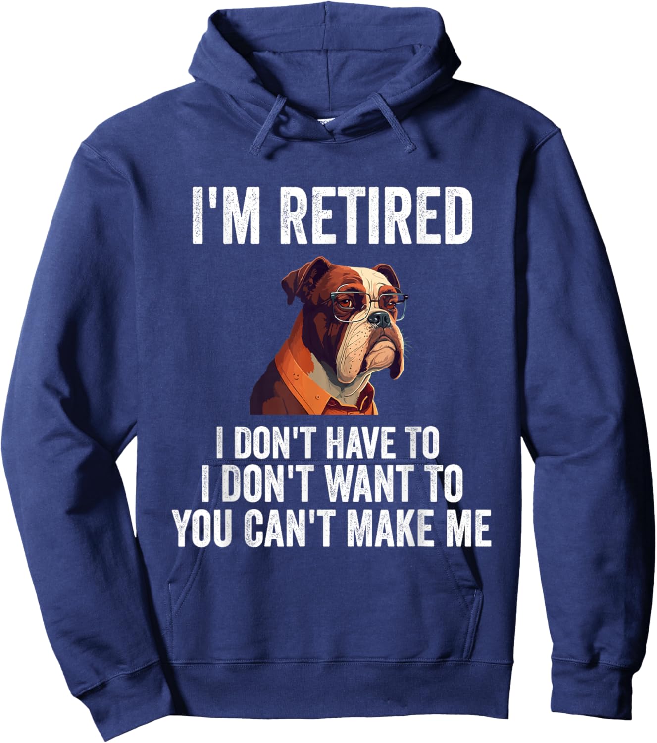 I Don't Want Have To You Can't Make Me I'm Retired Funny dog Hoodie - Hoodie | Navy