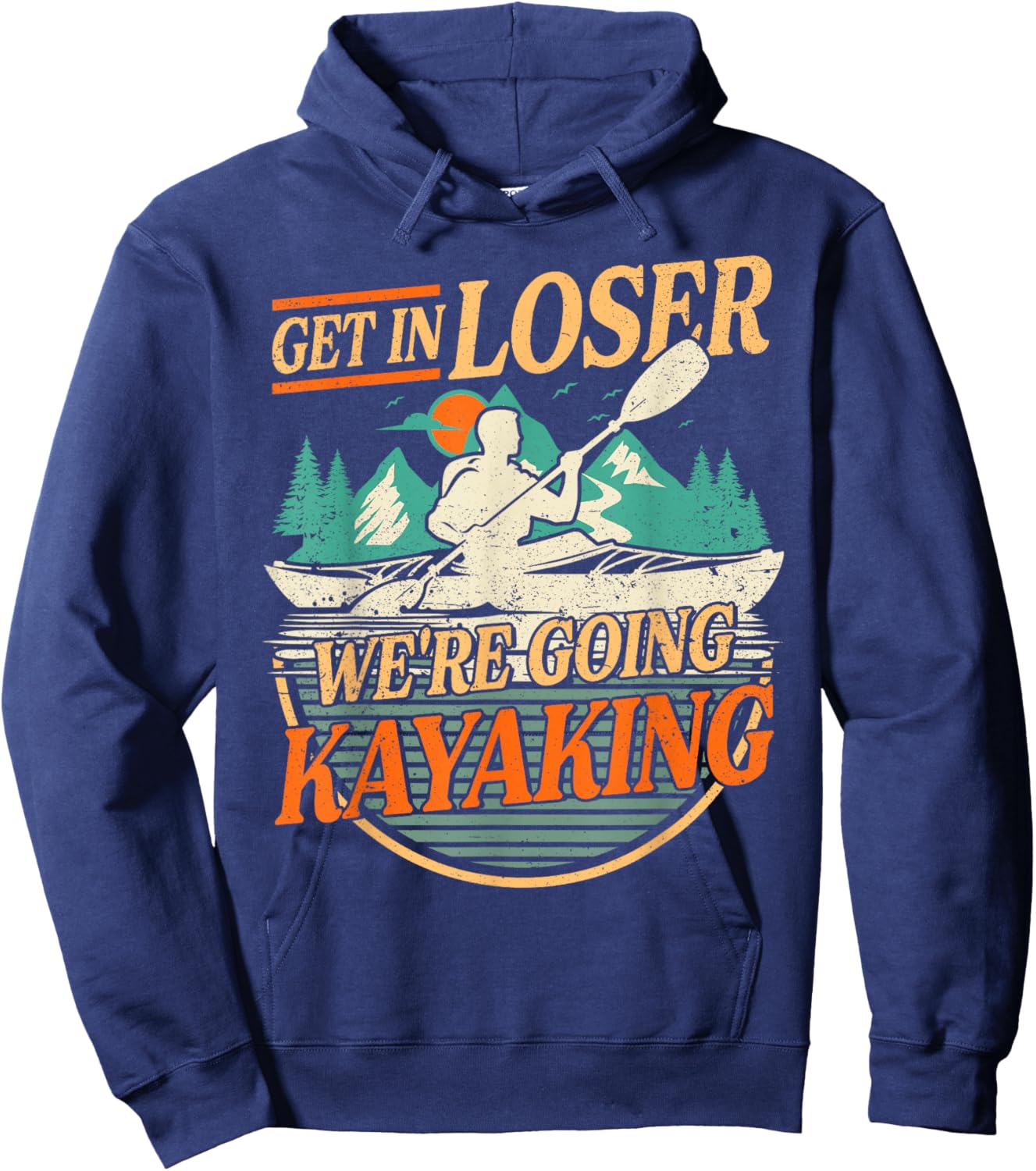Get in Loser we're going kayaking Funny Kayak Boat Hoodie - Hoodie | Navy
