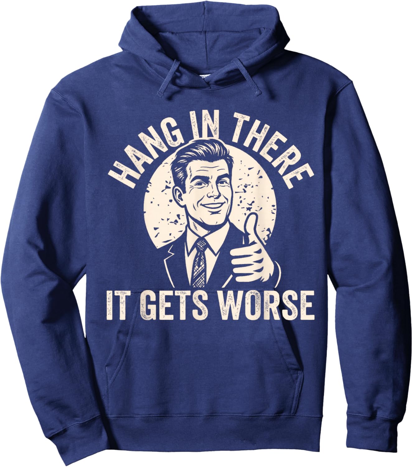 Hang in There It Gets Worse Sarcastic Humor Hoodie - Hoodie | Navy
