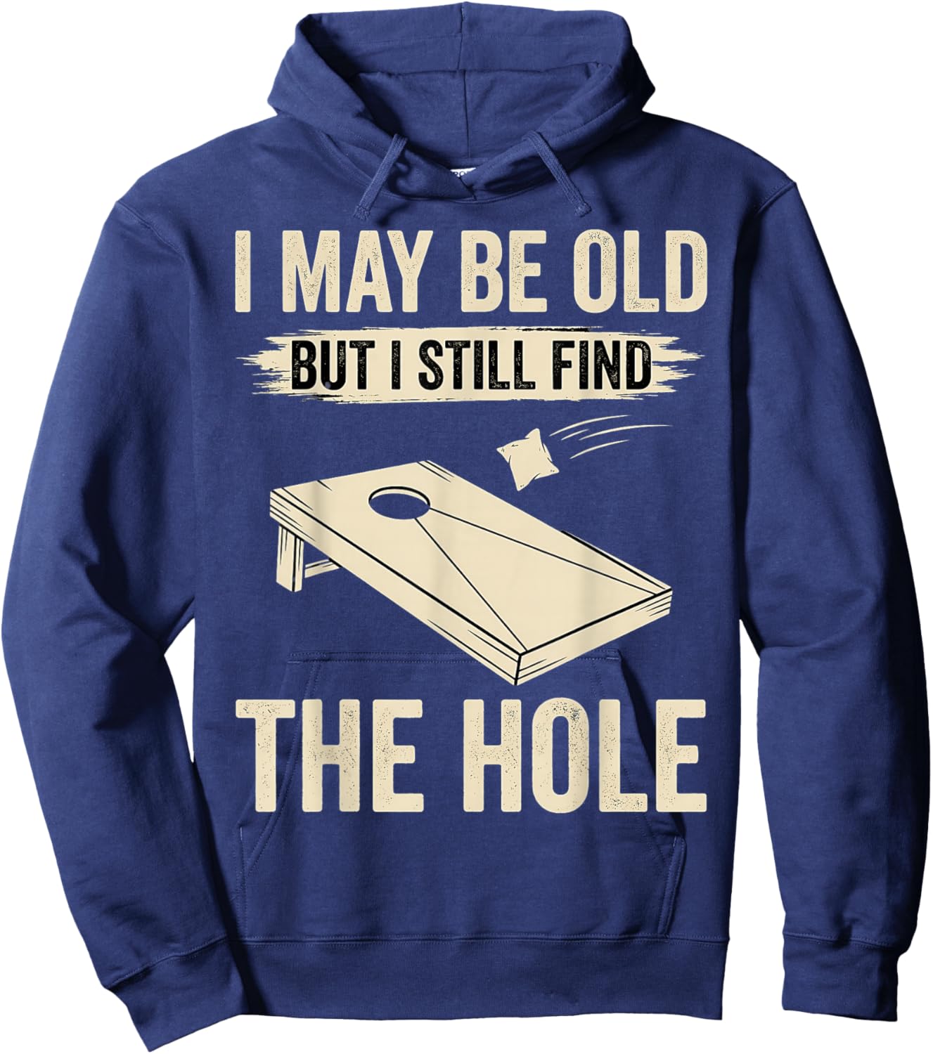 I May Be Old But I Still Find The Hole Cornhole Hoodie - Hoodie | Navy
