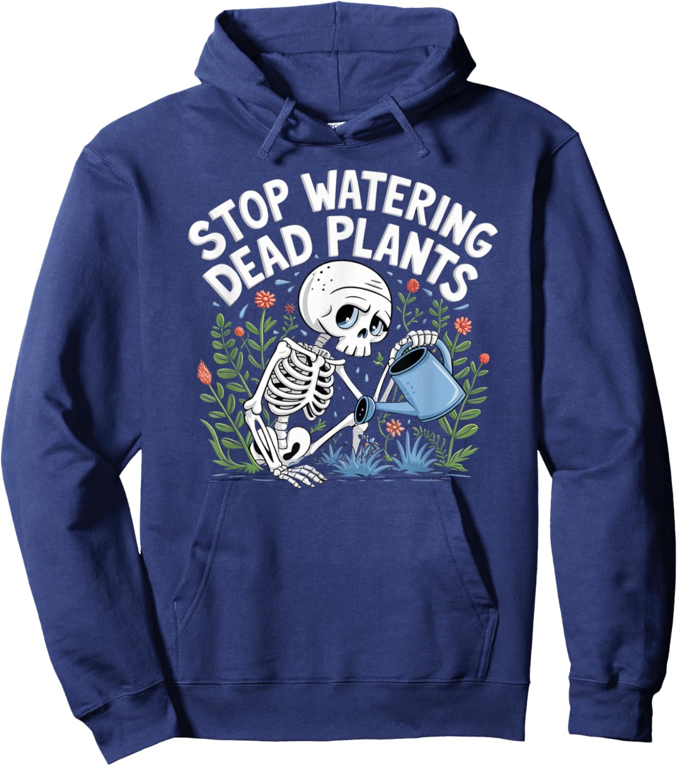 Funny Gardening Skeleton STOP WATERING DEAD PLANTS Gardener Hoodie - Hoodie | Navy