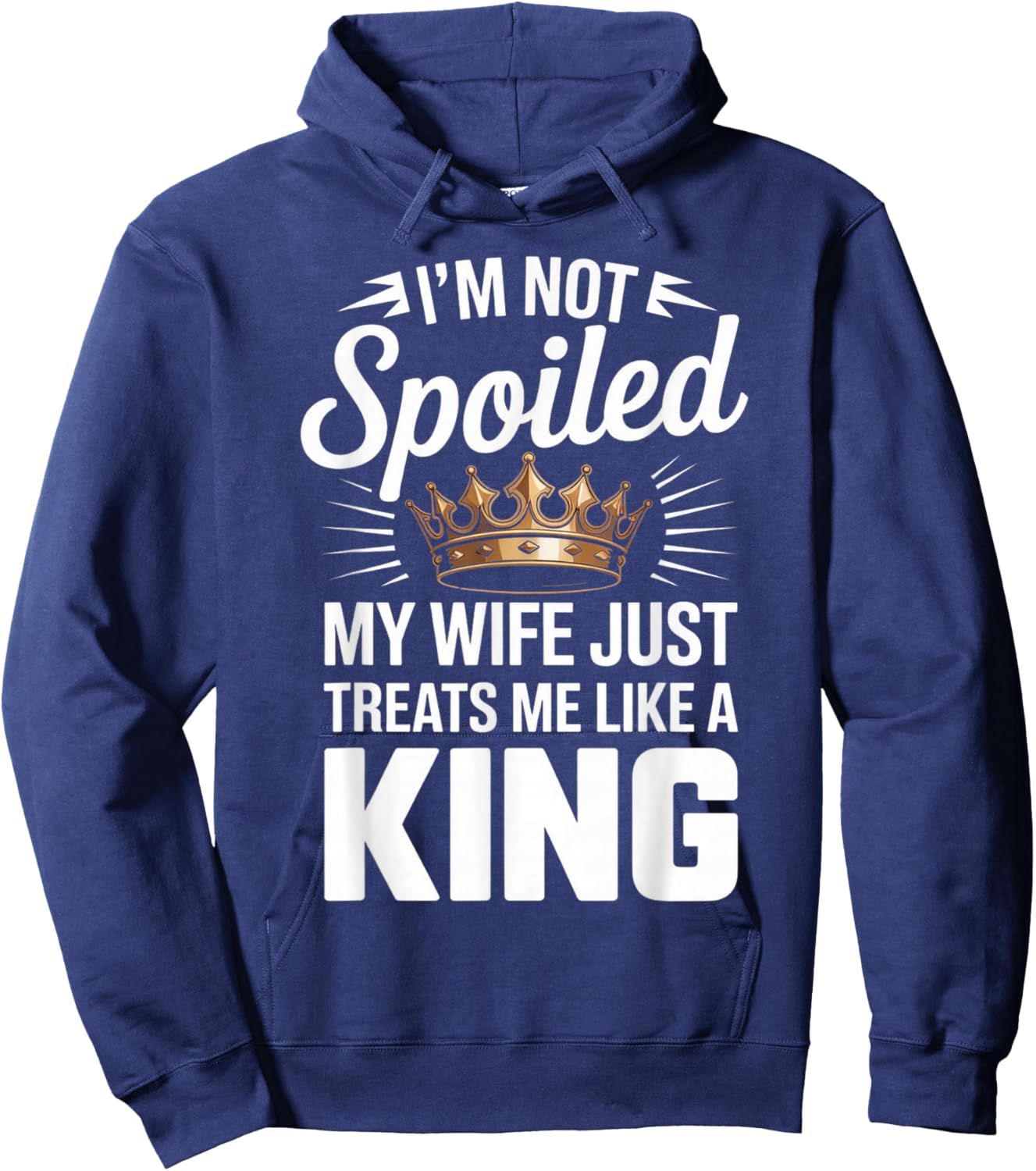 Im Not Spoiled My Wife Just Treats Me Like A King Hoodie - Hoodie | Navy
