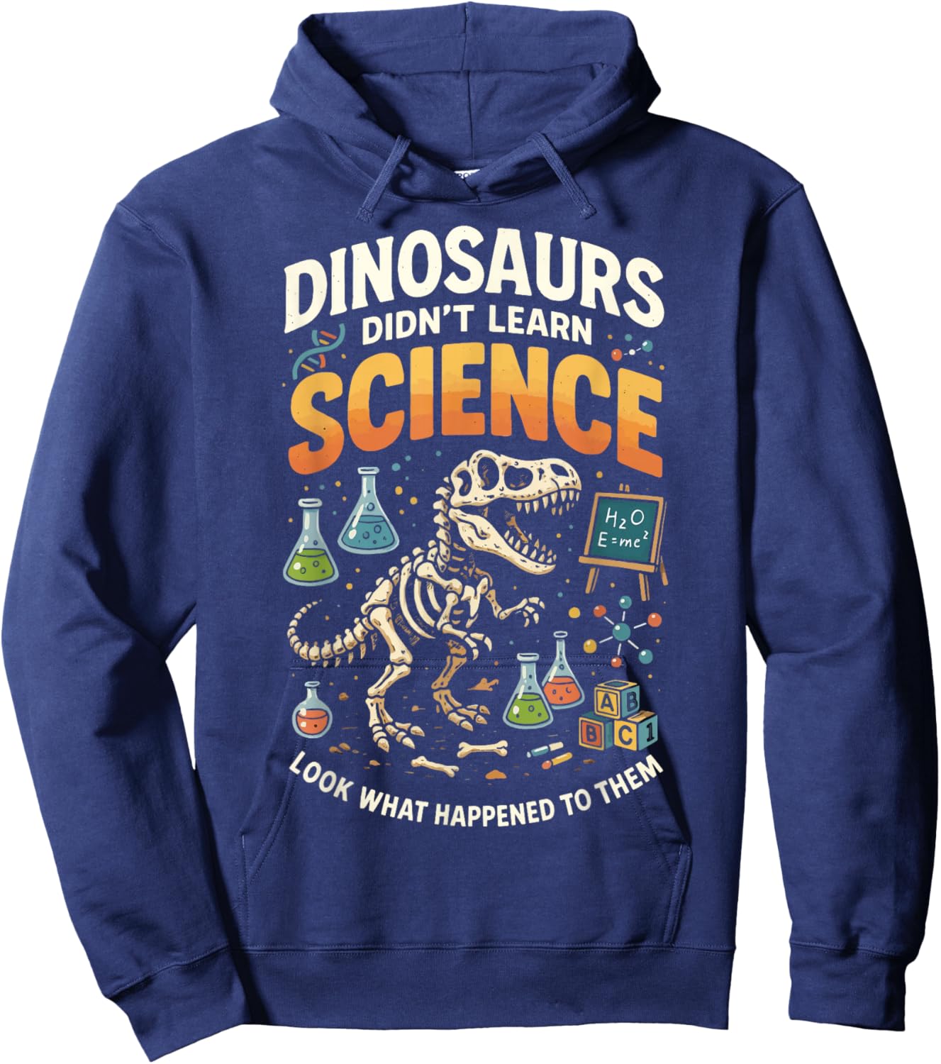 Dinosaurs Didn't Learn Science Look What Happened to Them Hoodie - Hoodie | Navy