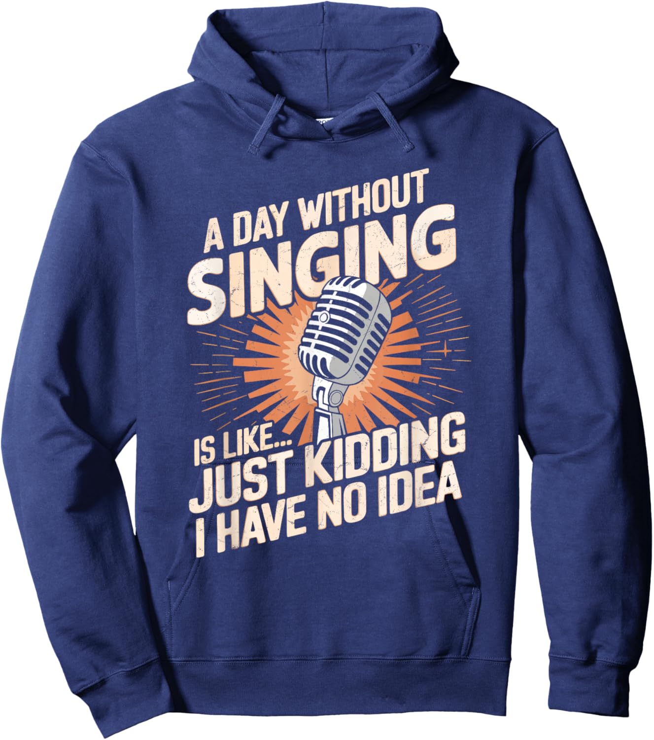 A Day Without Singing Is Like Just Kidding I Have No Idea Hoodie - Hoodie | Navy