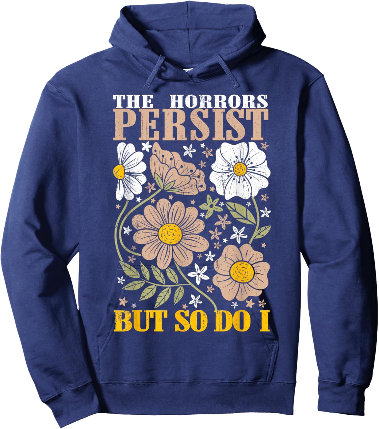 The Horrors Persists But So Do I Flowers Funny Meme Floral Hoodie - Hoodie | Navy