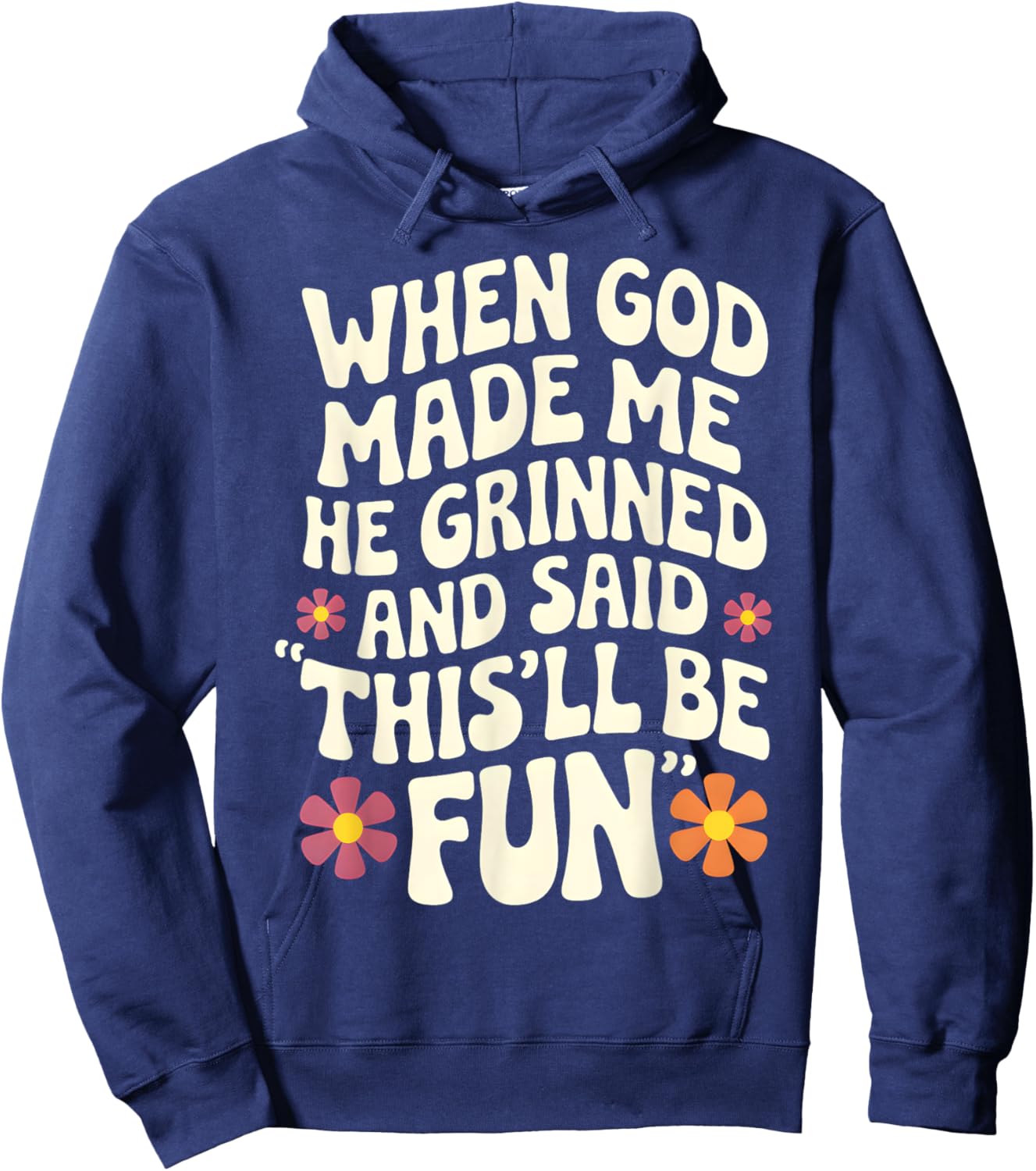 When God Made Me He Grinned and Said Sarcastic Funny Saying Hoodie - Hoodie | Navy