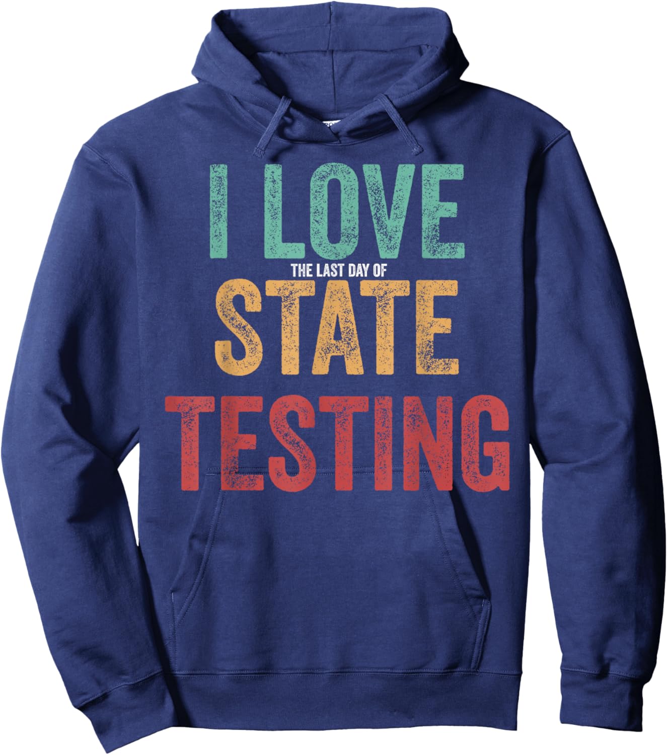 I Love The Last Day of State Testing Funny Teachers Students Hoodie - Hoodie | Navy