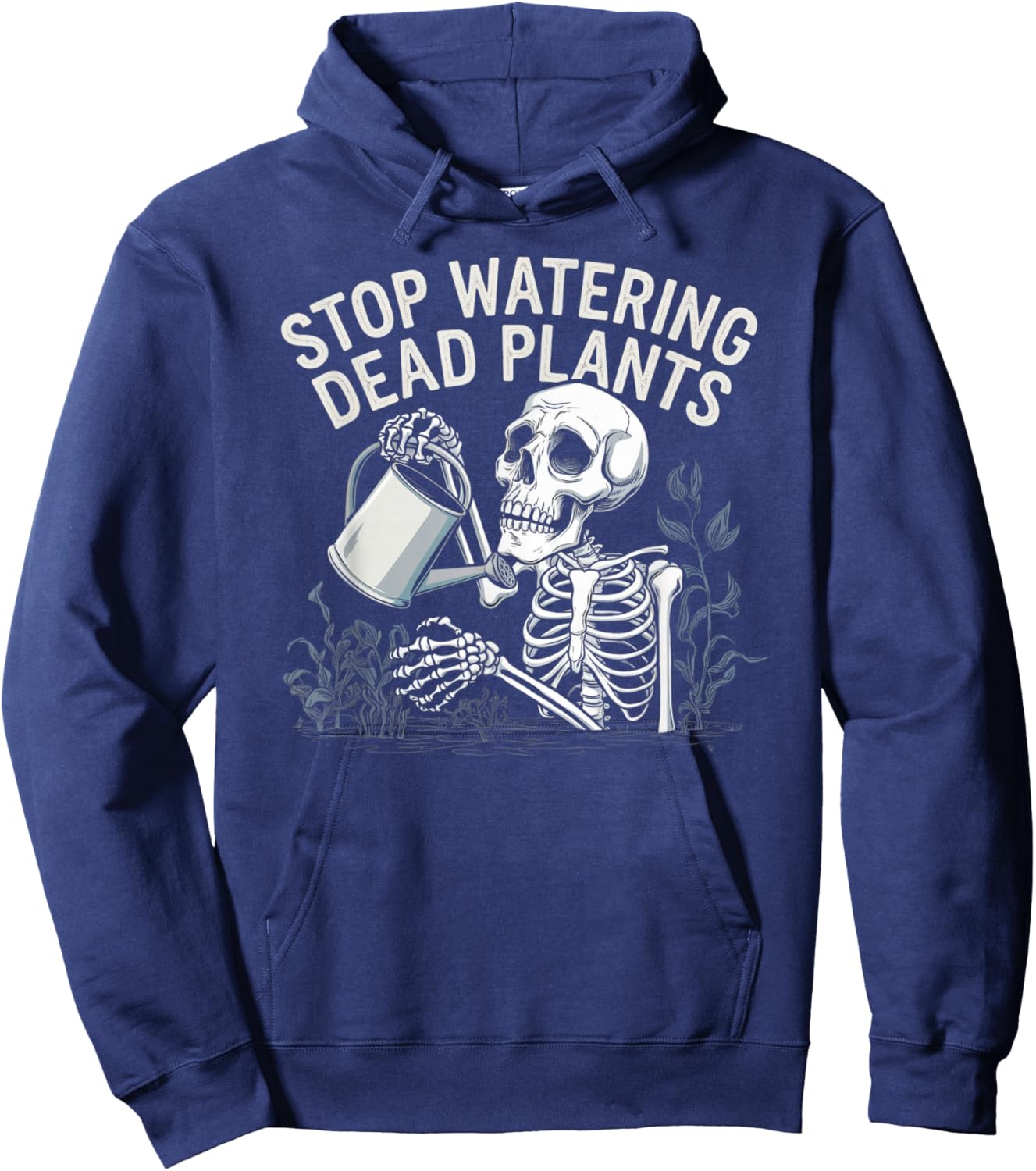 Sarcastic Gardening Skeleton STOP WATERING DEAD PLANTS Joke Hoodie - Hoodie | Navy