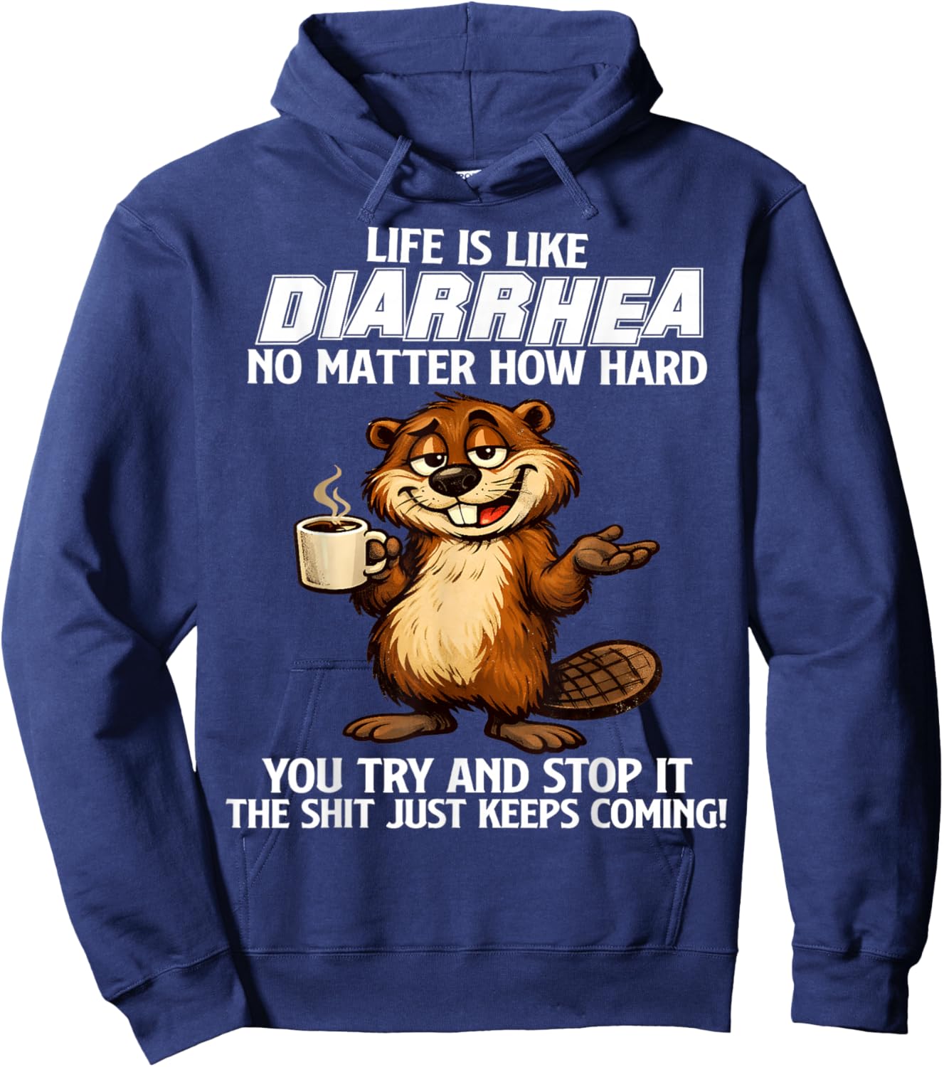 Life is Like Diarrhea no Matter How Hard You Try and Stop it Hoodie - Hoodie | Navy