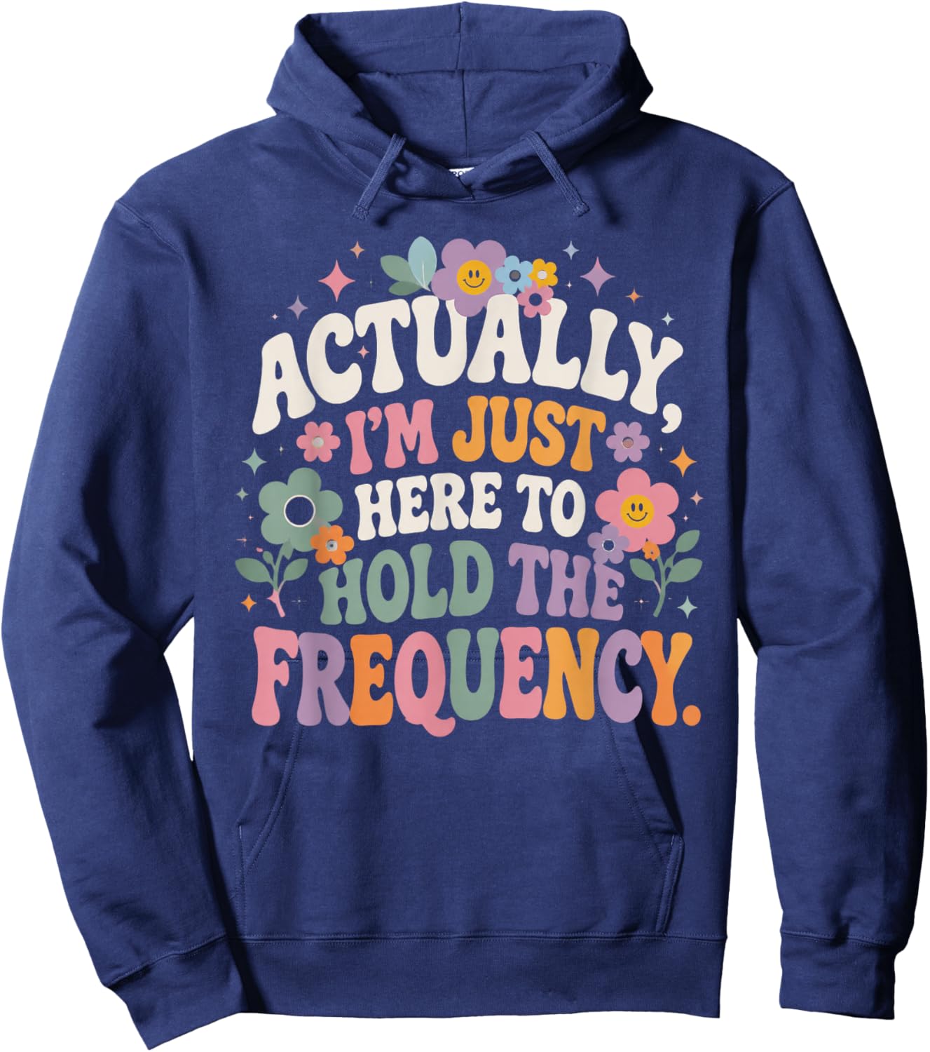 Actually I'm Just Here to Hold The Frequency Funny Quote Hoodie - Hoodie | Navy