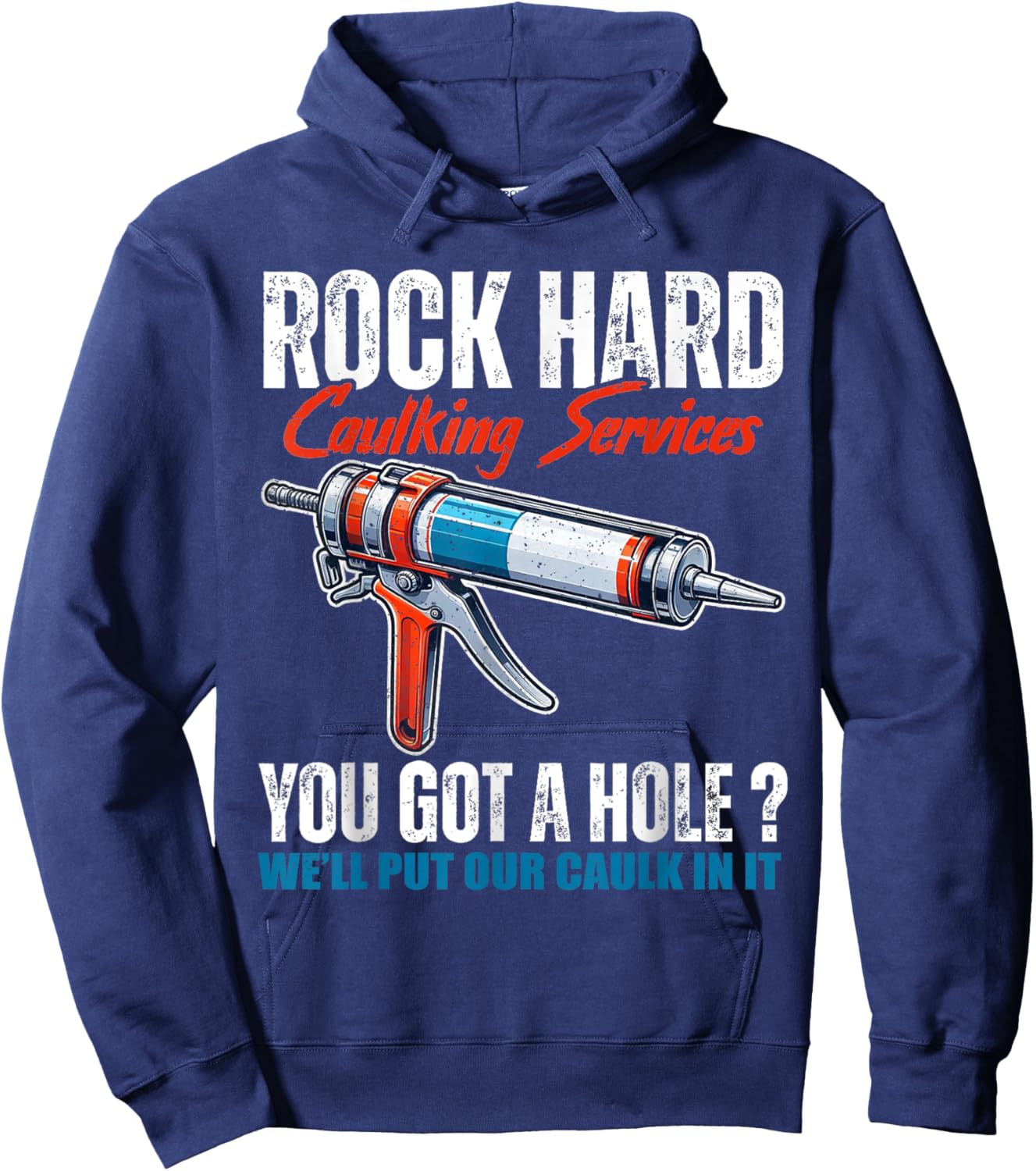 Rock Hard Caulking Services You Got A Hole Let Me Put Caulk Hoodie - Hoodie | Navy