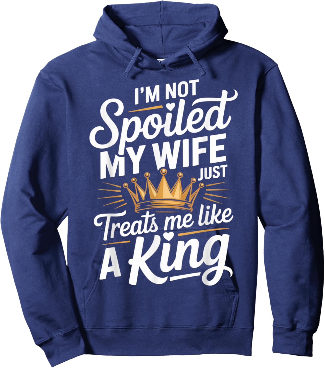 I Am Not Spoiled My Wife Treats Me Like A King Husband Hoodie - Hoodie | Navy