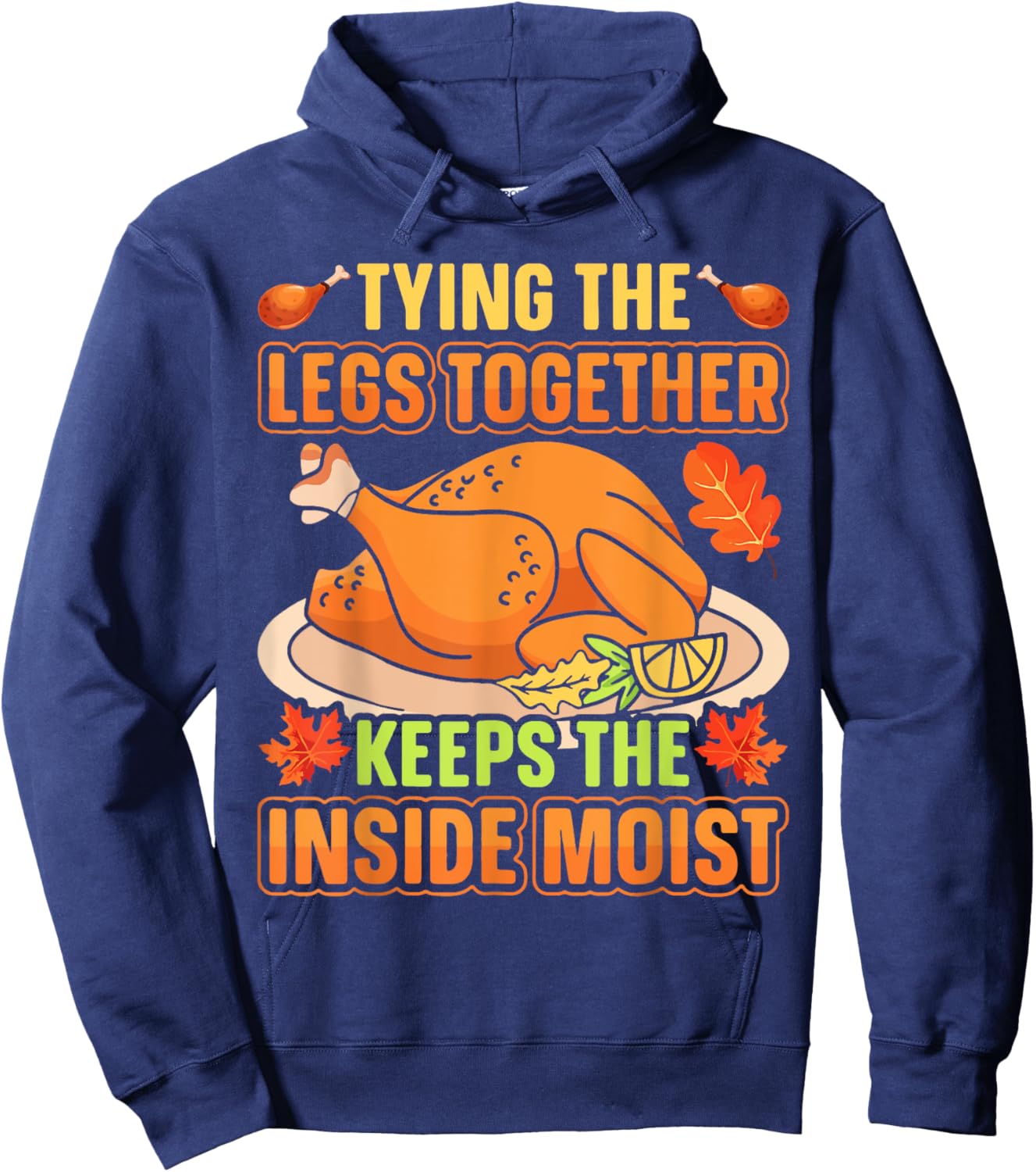 Tying Legs Together Keeps Inside Moist Thanksgiving Turkey Hoodie - Hoodie | Navy