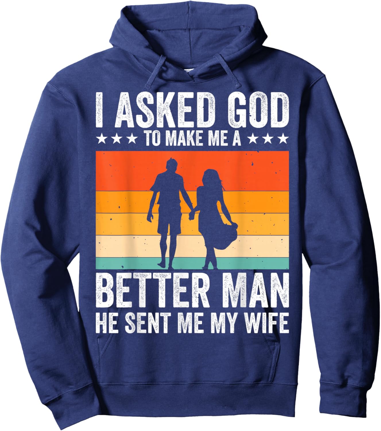 I Asked God To Make Me A Better Man He Sent Me My Wife Hoodie - Hoodie | Navy