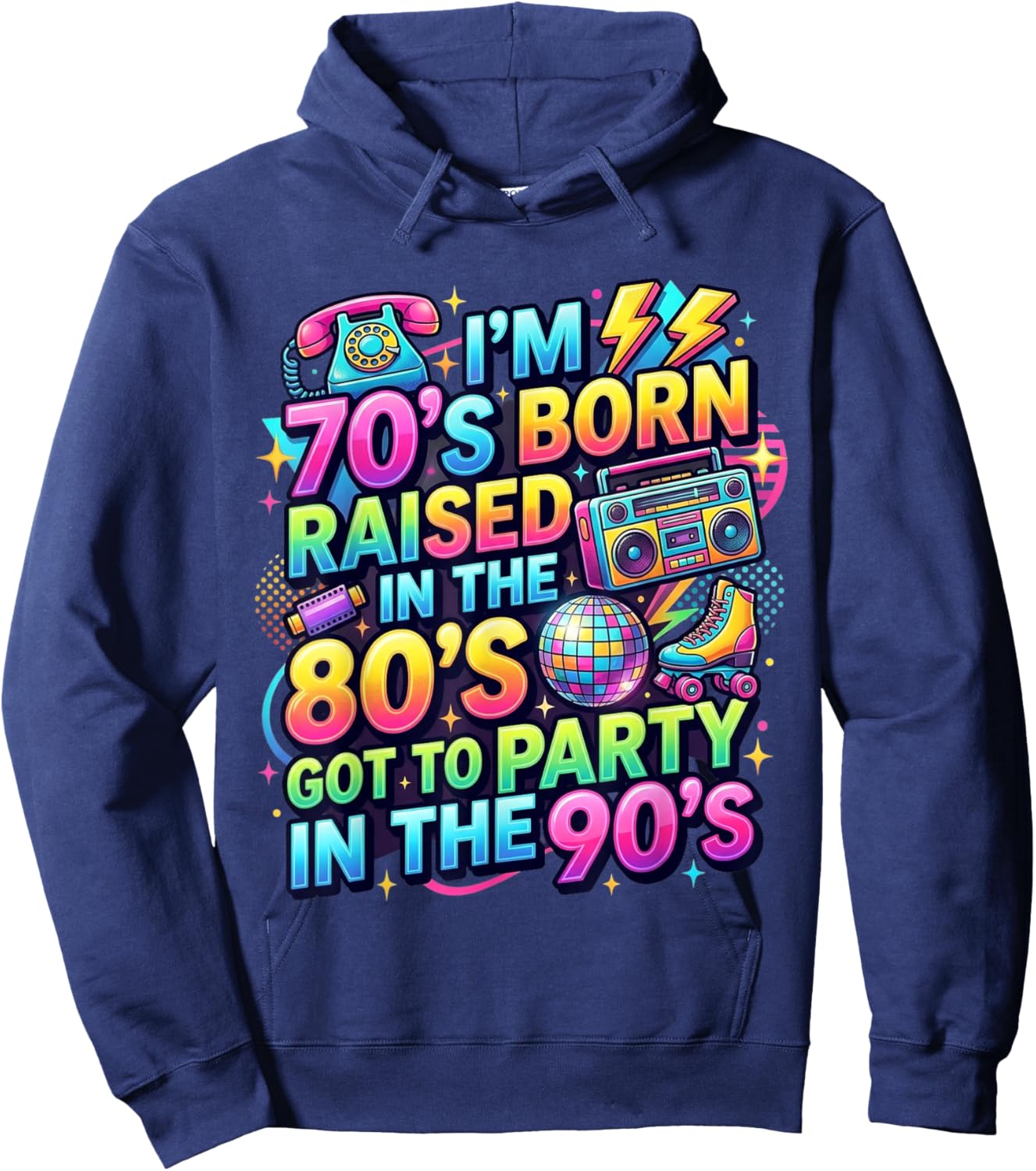 I'm 70s Born Raised in The 80s Got to Party in 90's Quote Hoodie - Hoodie | Navy