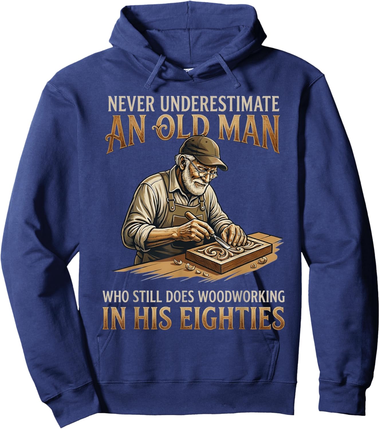 Never Underestimate an Old Man Who Still Does Woodworking Hoodie - Hoodie | Navy