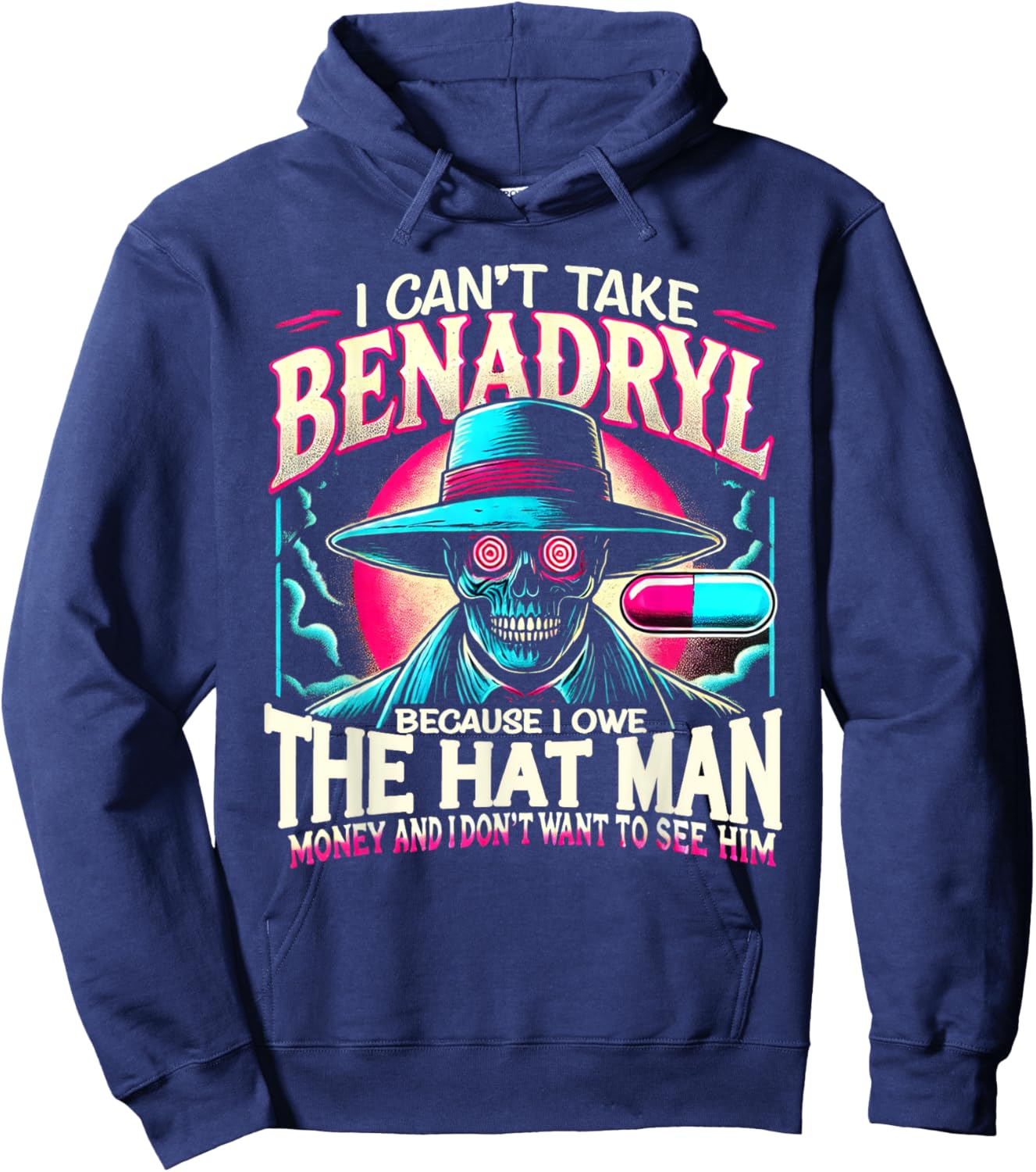 I Can't Take Benadryl Because I Owe The Hat Man Money Hoodie - Hoodie | Navy