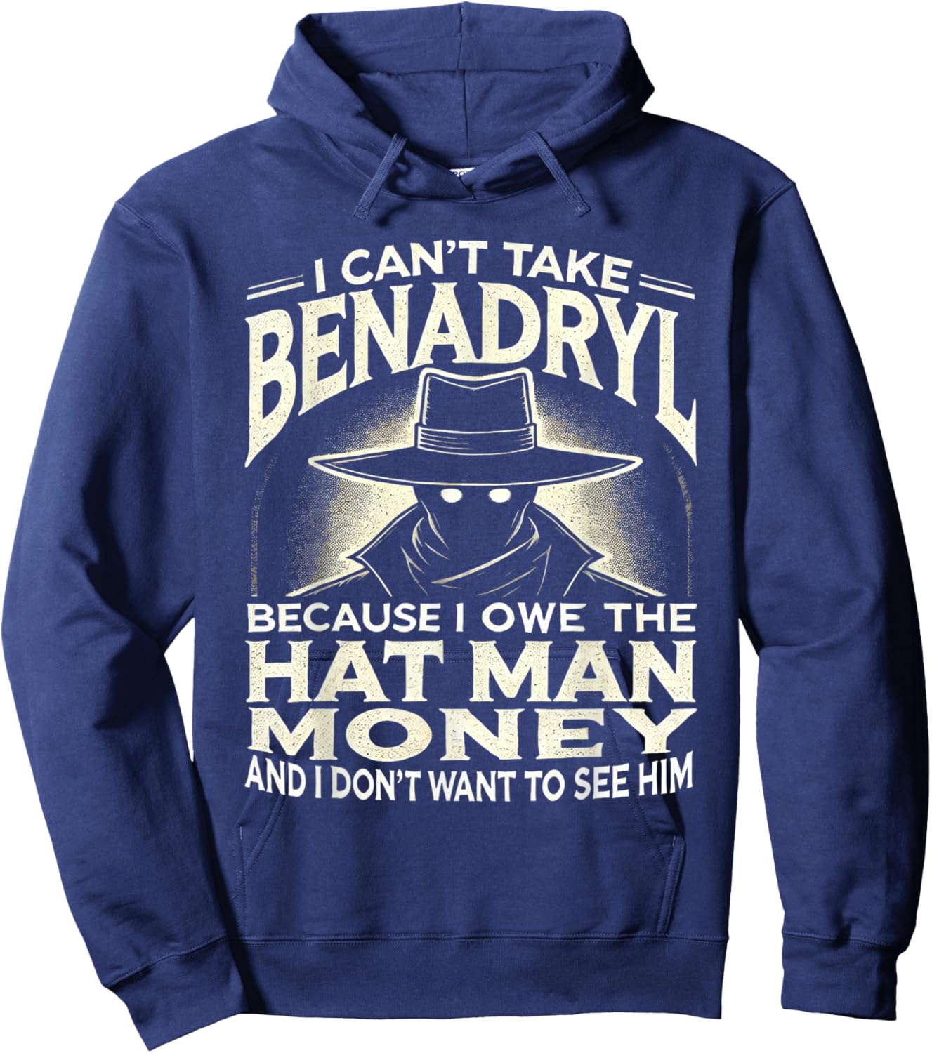 I Can't Take Benadryl Because I Owe The Hat Man Money Hoodie - Hoodie | Navy