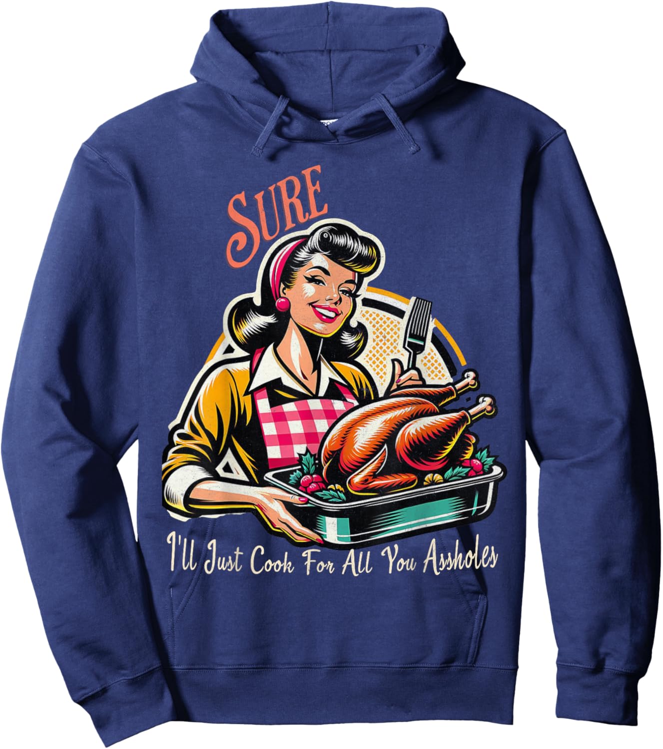 Sure ill just cook for all you assholes Thanksgiving Hoodie - Hoodie | Navy