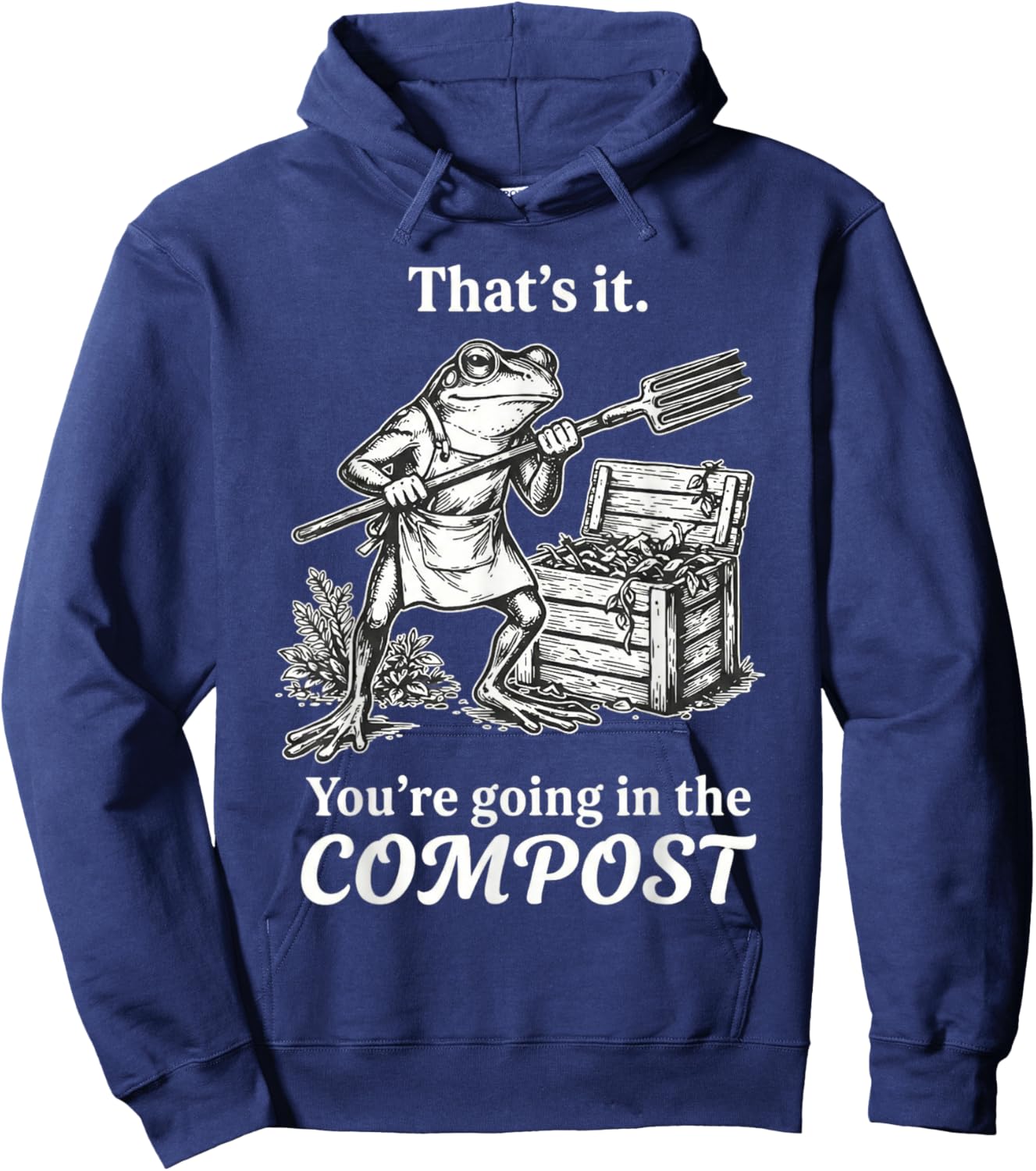 That's It You're Going in The Compost Frog Gardening Funny Hoodie - Hoodie | Navy