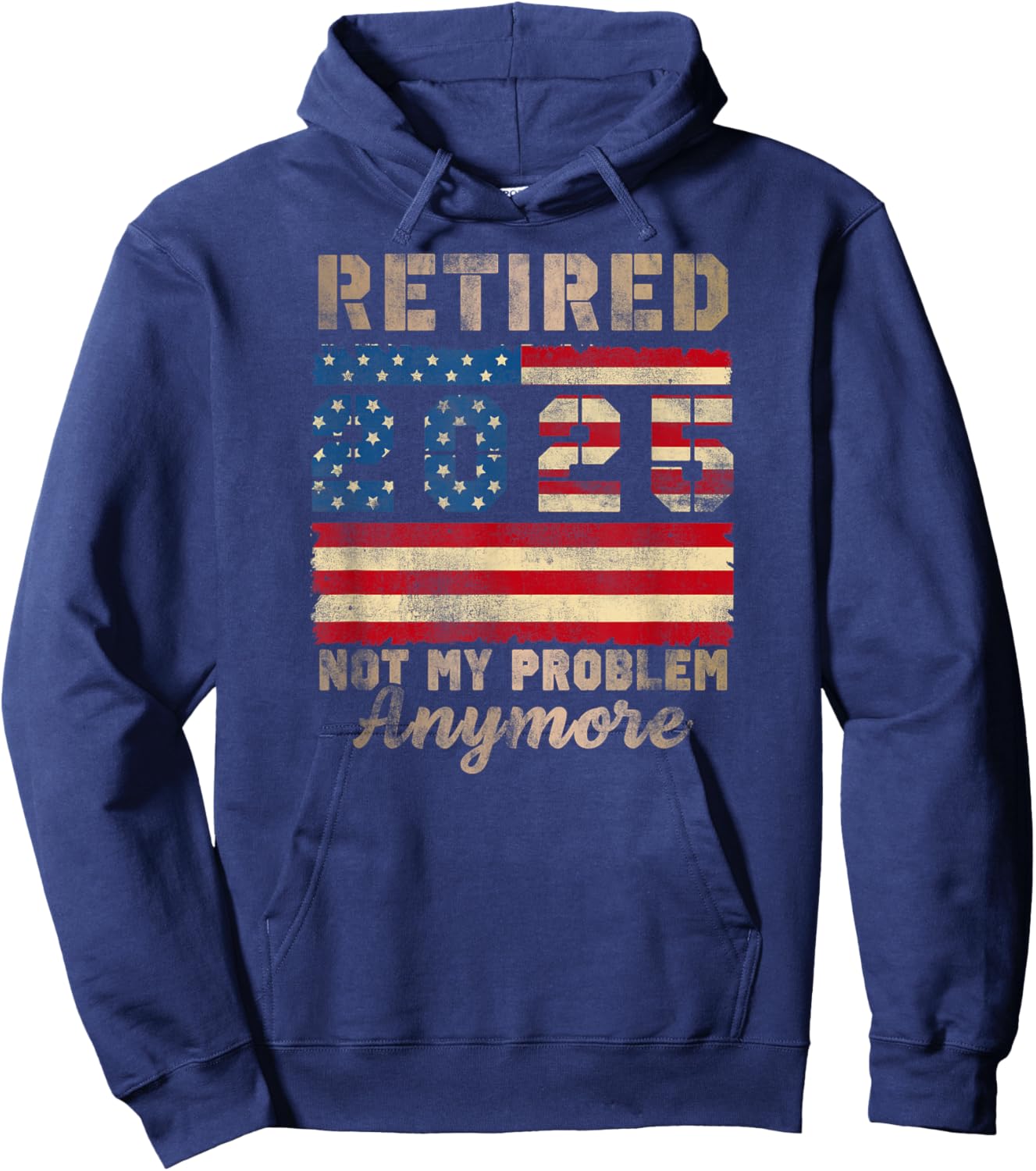 Retired 2025 Not My Problem Anymore Distressed Us Flag Hoodie - Hoodie | Navy