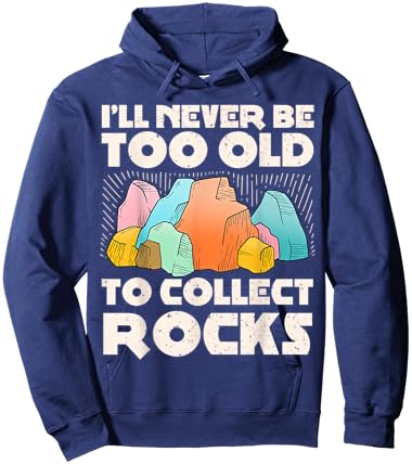 I'll Never Be Too Old to Collect Rocks Geologists Rockhounds Hoodie - Hoodie | Navy