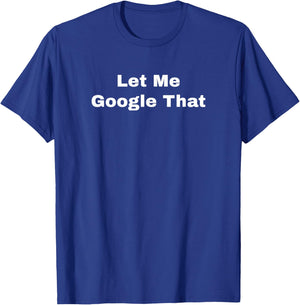 Let Me Google That T-Shirt - T-Shirt | Royal