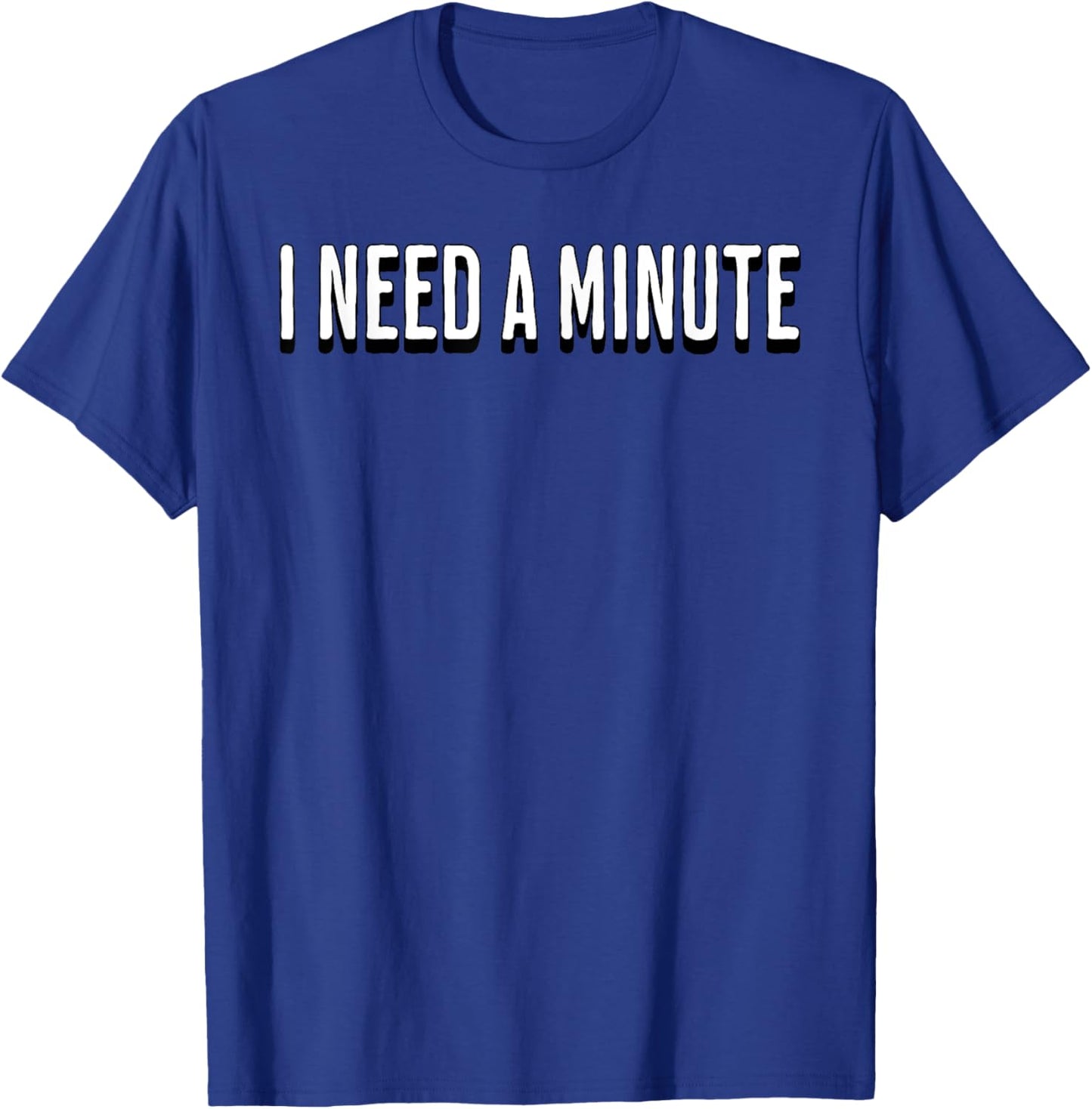 I Need a Minute T-Shirt - T-Shirt | Royal