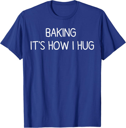 Baking It's How I Hug Funny Mom Baking Cookies Lover T-Shirt - T-Shirt | Royal