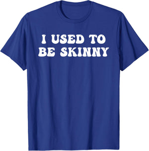 I Used To Be Skinny Funny Quote T-Shirt - T-Shirt | Royal