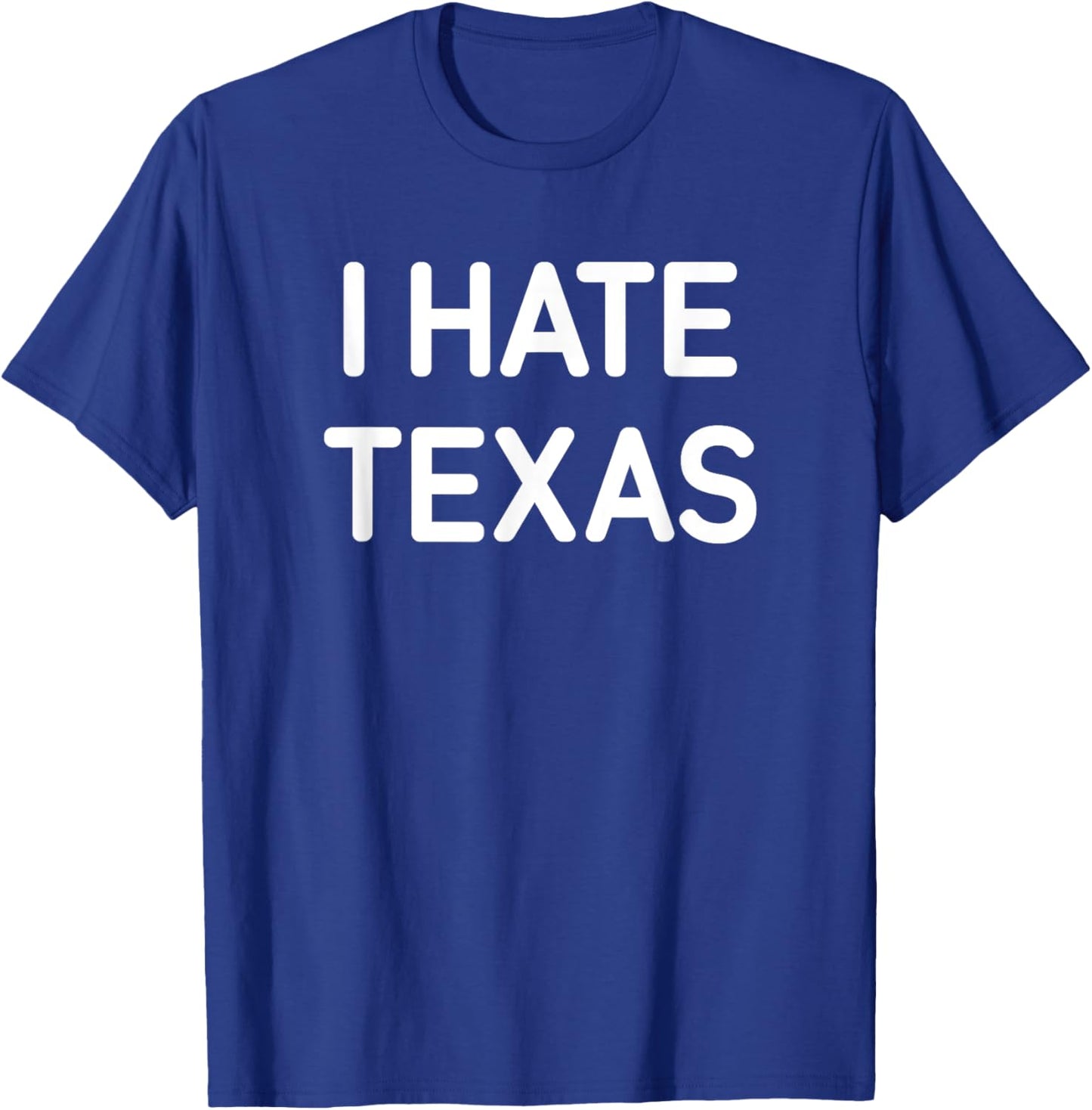 I Hate Texas, Funny, Jokes, Sarcastic T-Shirt - T-Shirt | Royal