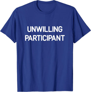 Unwilling Participant, Funny, Jokes, Sarcastic T-Shirt - T-Shirt | Royal