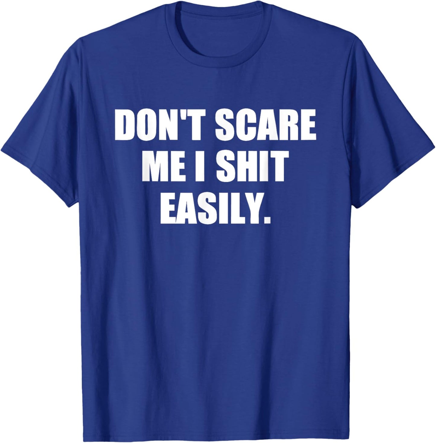 Don't Scare Me I Shit Easily Funny Humor Sarcastic Quote T-Shirt - T-Shirt | Royal