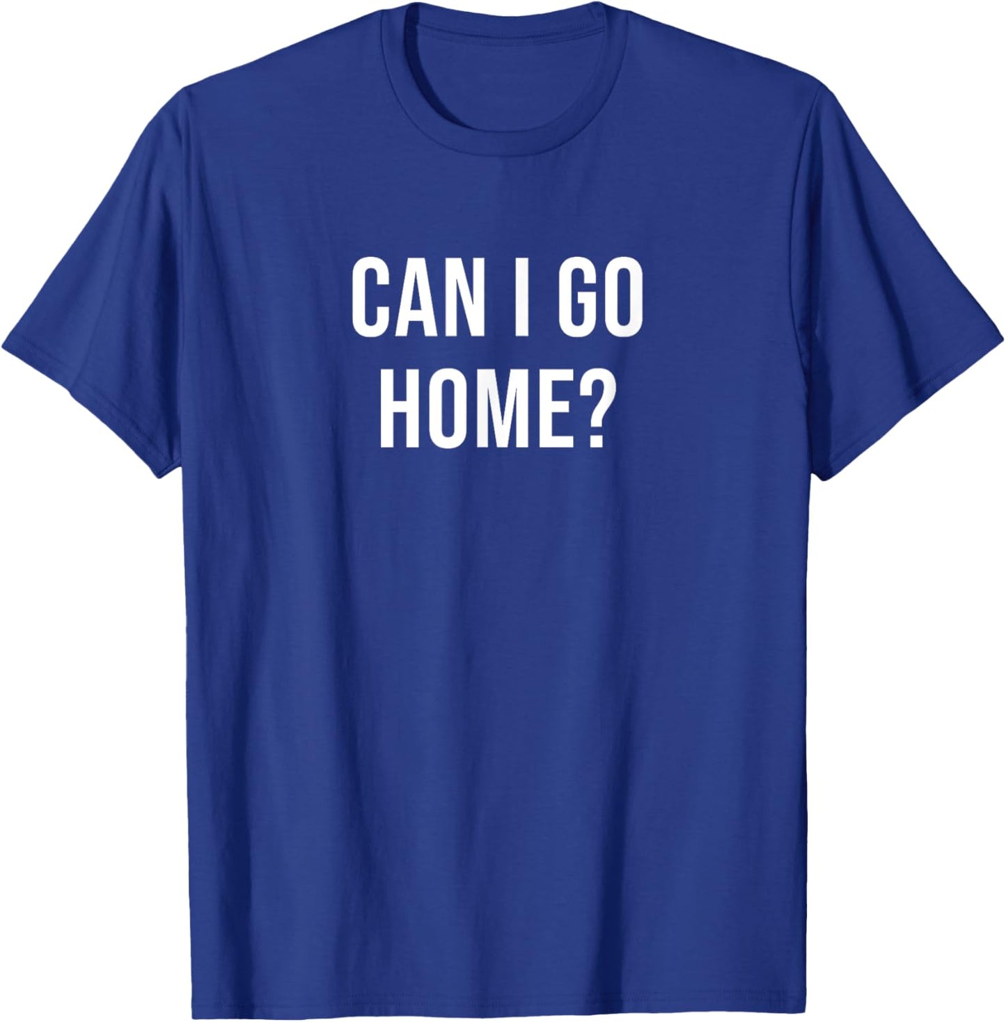 Can I Go Home? T-Shirt - T-Shirt | Royal