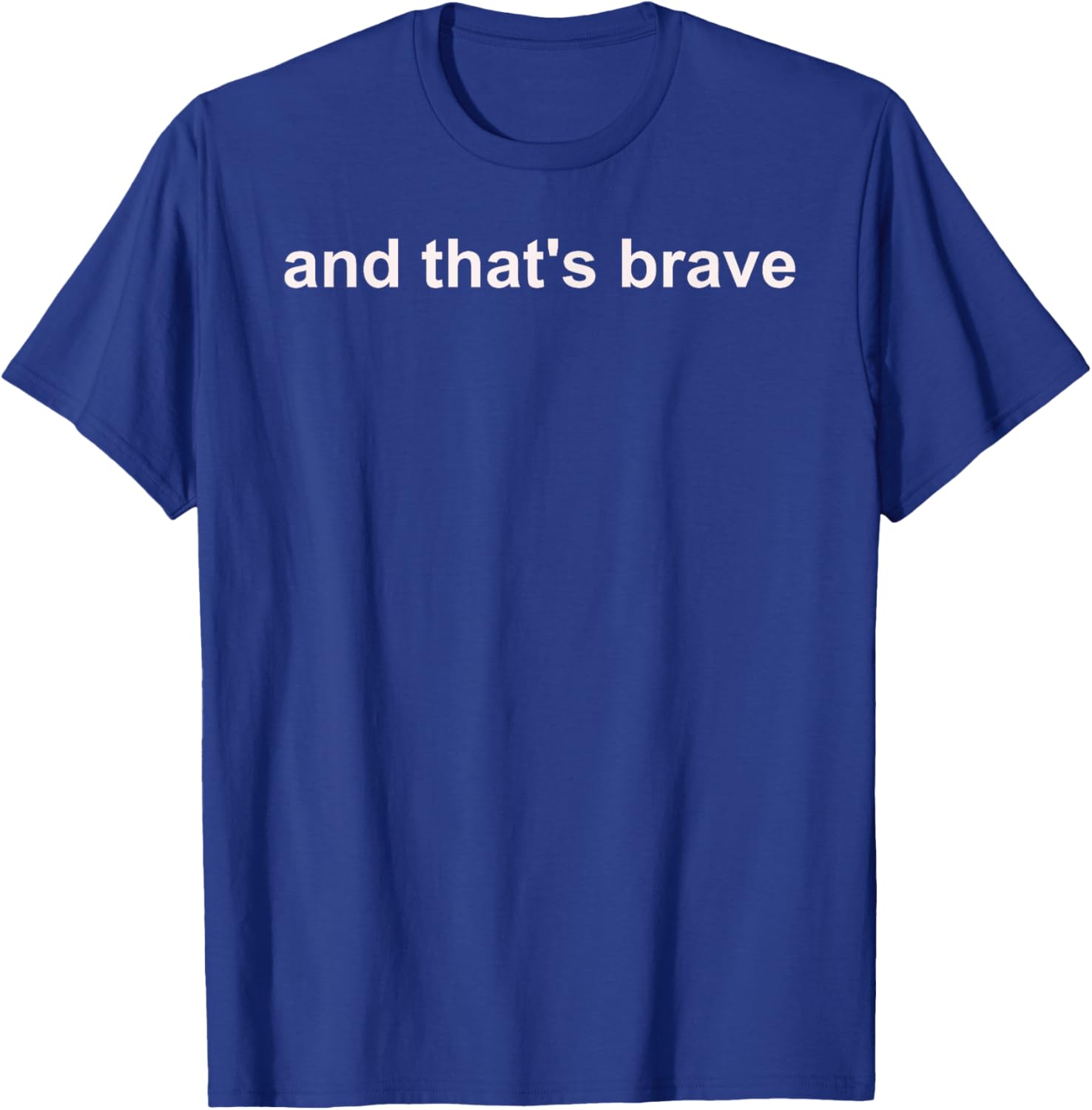 And Thats Brave T-Shirt - T-Shirt | Royal