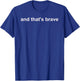 And Thats Brave T-Shirt - T-Shirt | Royal
