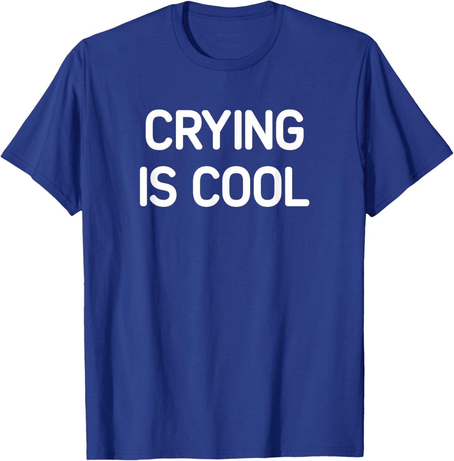 Crying Is Cool, Funny, Jokes, Sarcastic T-Shirt - T-Shirt | Royal