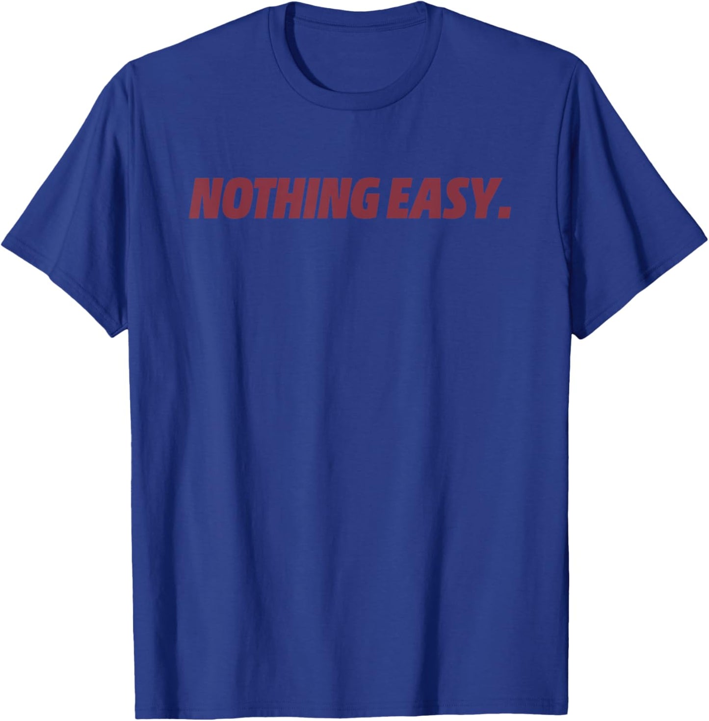 Nothing Easy Motivational Short Quote Sport Spirit T-Shirt - T-Shirt | Royal