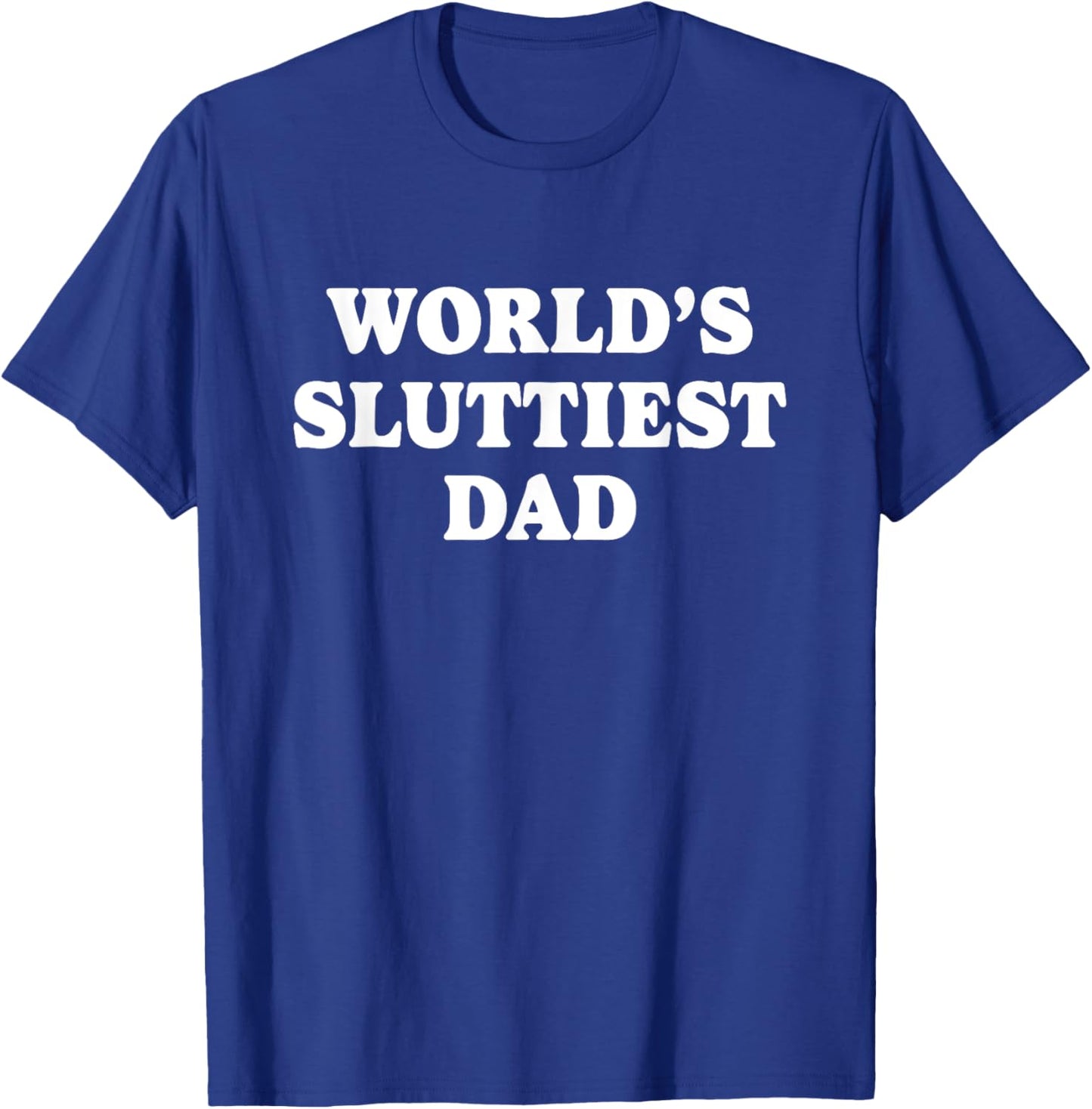 Worlds Sluttiest Dad Funny father Meme Boyfriend Dad Husband T-Shirt - T-Shirt | Royal
