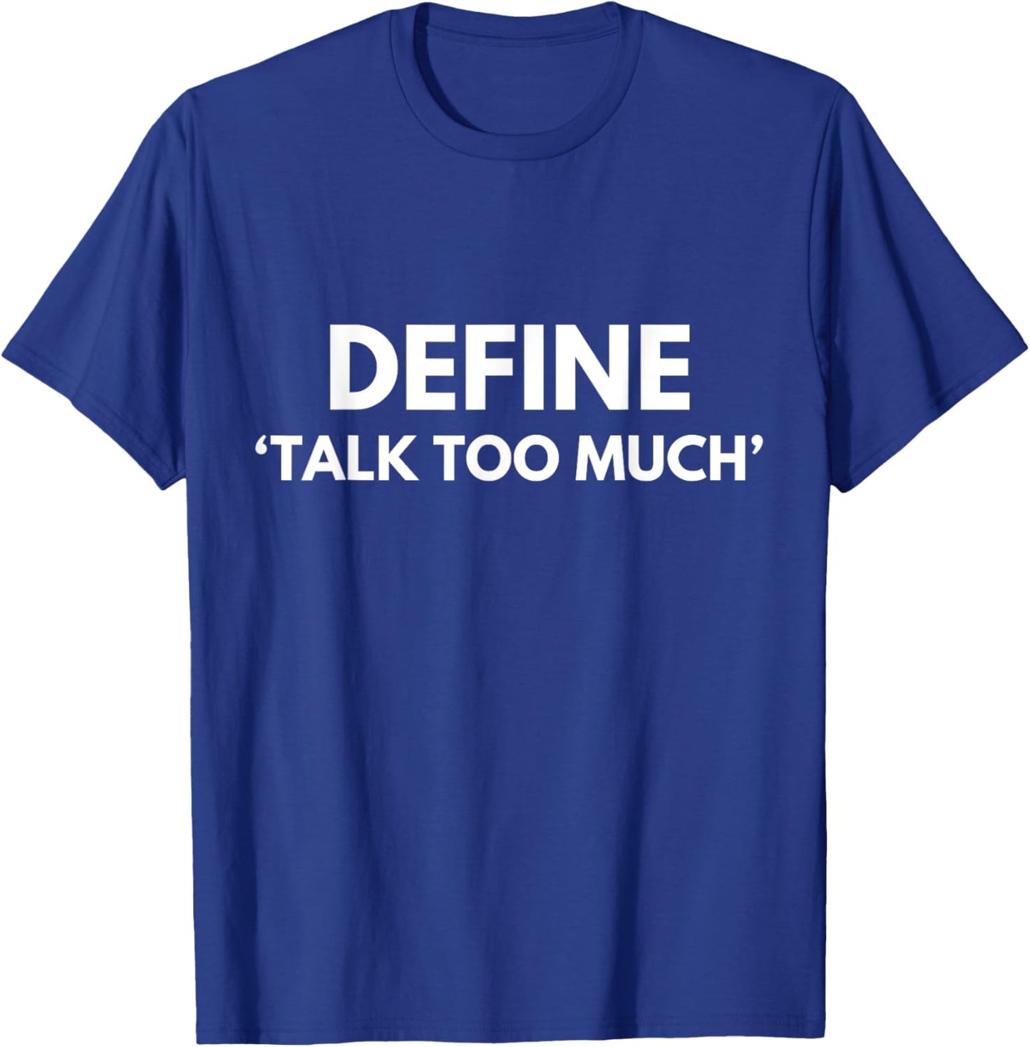 Define Talk Too Much Funny Sarcastic Extrovert Talkative T-Shirt - T-Shirt | Royal