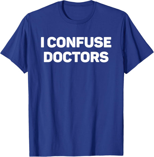 I Confuse Doctors Funny Illness Humor Hypochondriac Slogan T-Shirt - T-Shirt | Royal