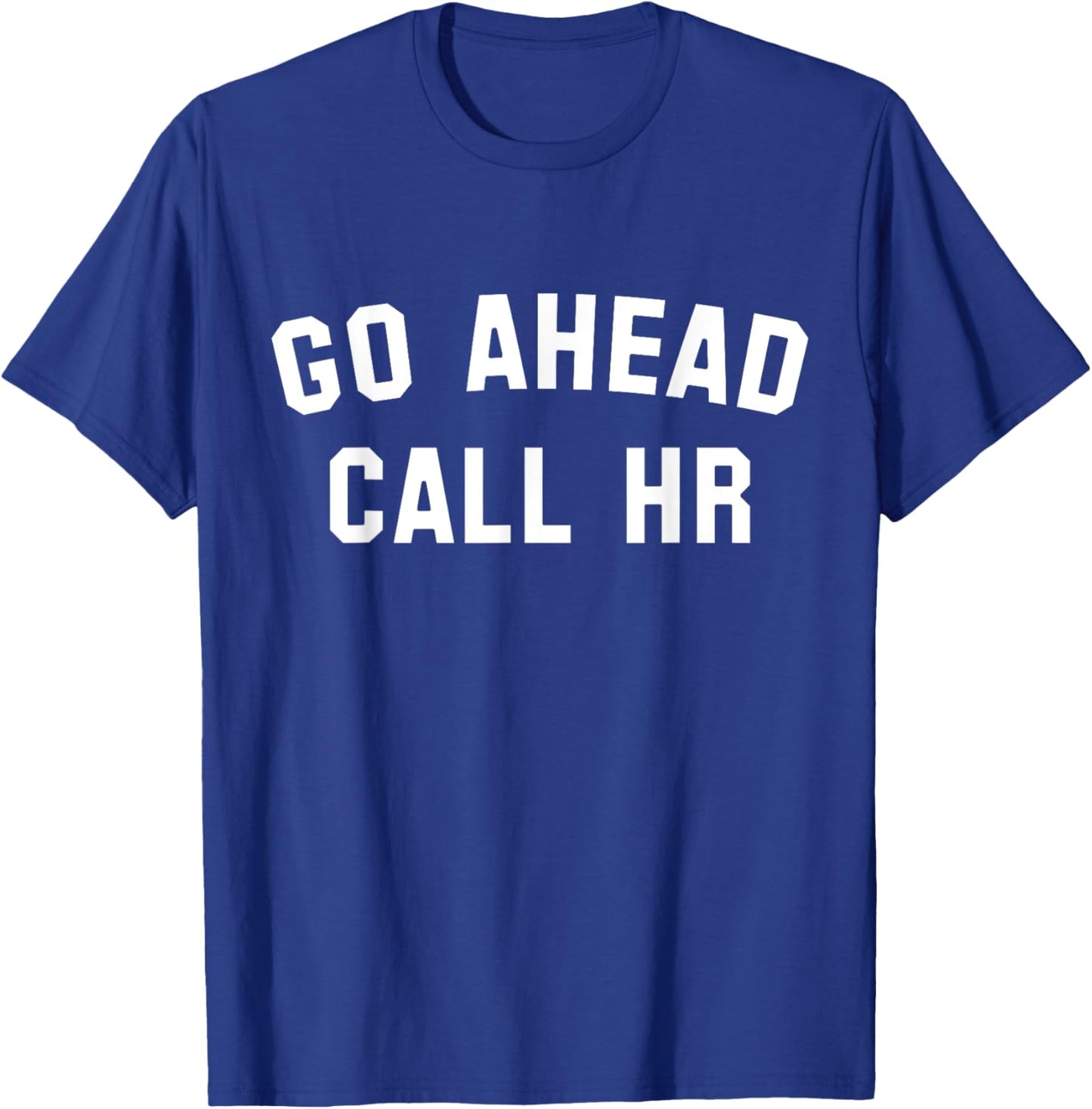 Funny Sarcastic Go Ahead Call Hr! Joking, Fun Hr T-Shirt - T-Shirt | Royal