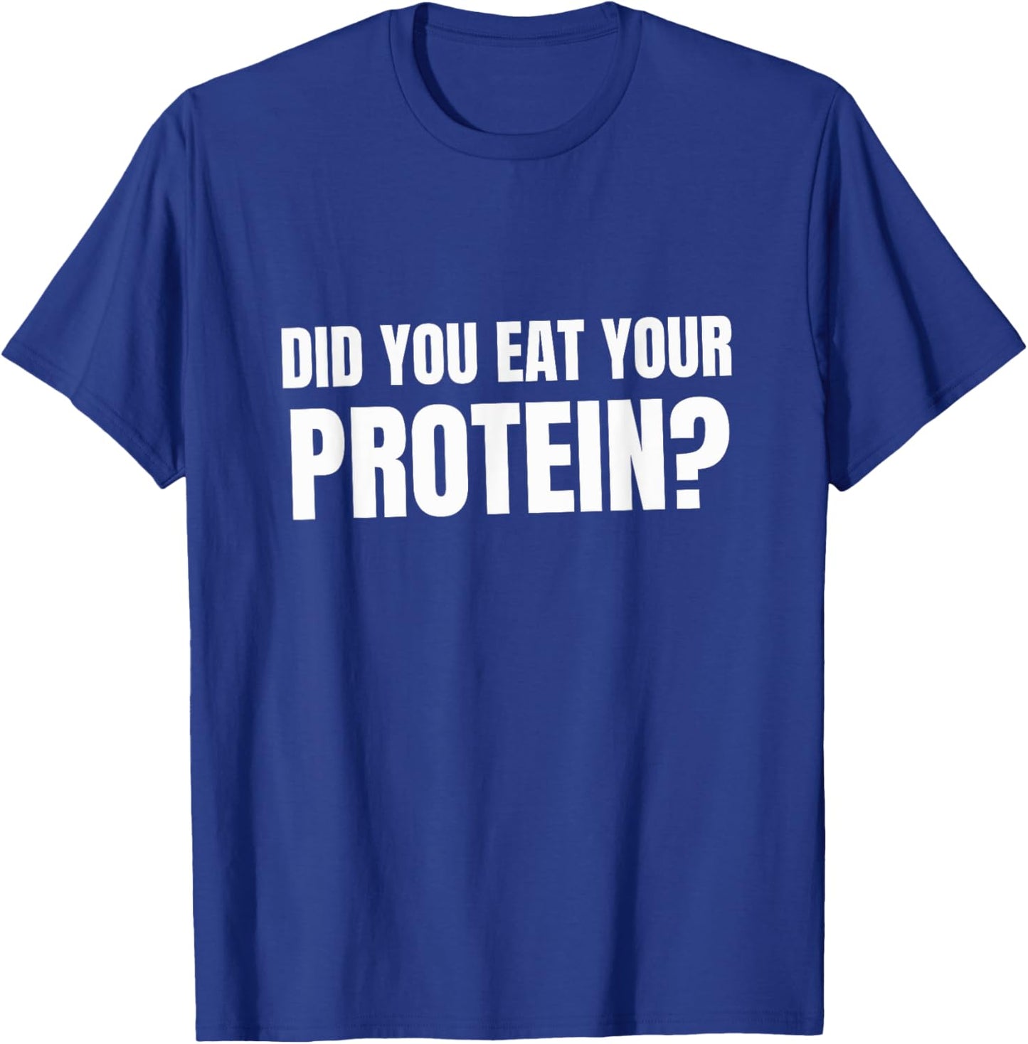 Did You Eat Your Protein? Bodybuilding Fitness Humor Gym T-Shirt - T-Shirt | Royal